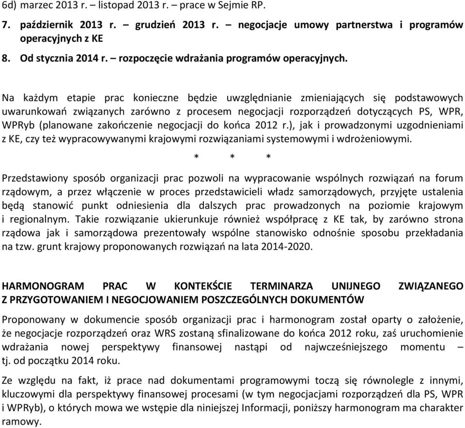 Na każdym etapie prac konieczne będzie uwzględnianie zmieniających się podstawowych uwarunkowań związanych zarówno z procesem negocjacji rozporządzeń dotyczących PS, WPR, WPRyb (planowane zakończenie