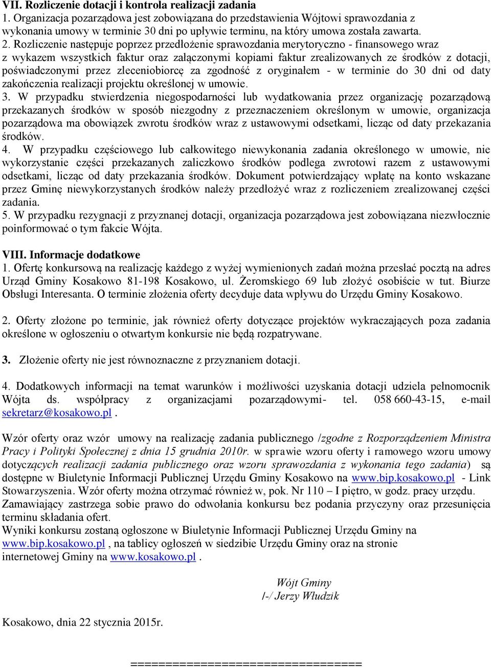 Rozliczenie następuje poprzez przedłożenie sprawozdania merytoryczno - finansowego wraz z wykazem wszystkich faktur oraz załączonymi kopiami faktur zrealizowanych ze środków z dotacji, poświadczonymi