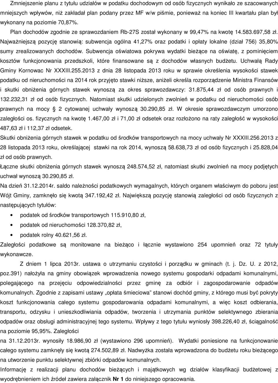 Najważniejszą pozycję stanowią: subwencja ogólna 41,27% oraz podatki i opłaty lokalne (dział 756) 35,80% sumy zrealizowanych dochodów.