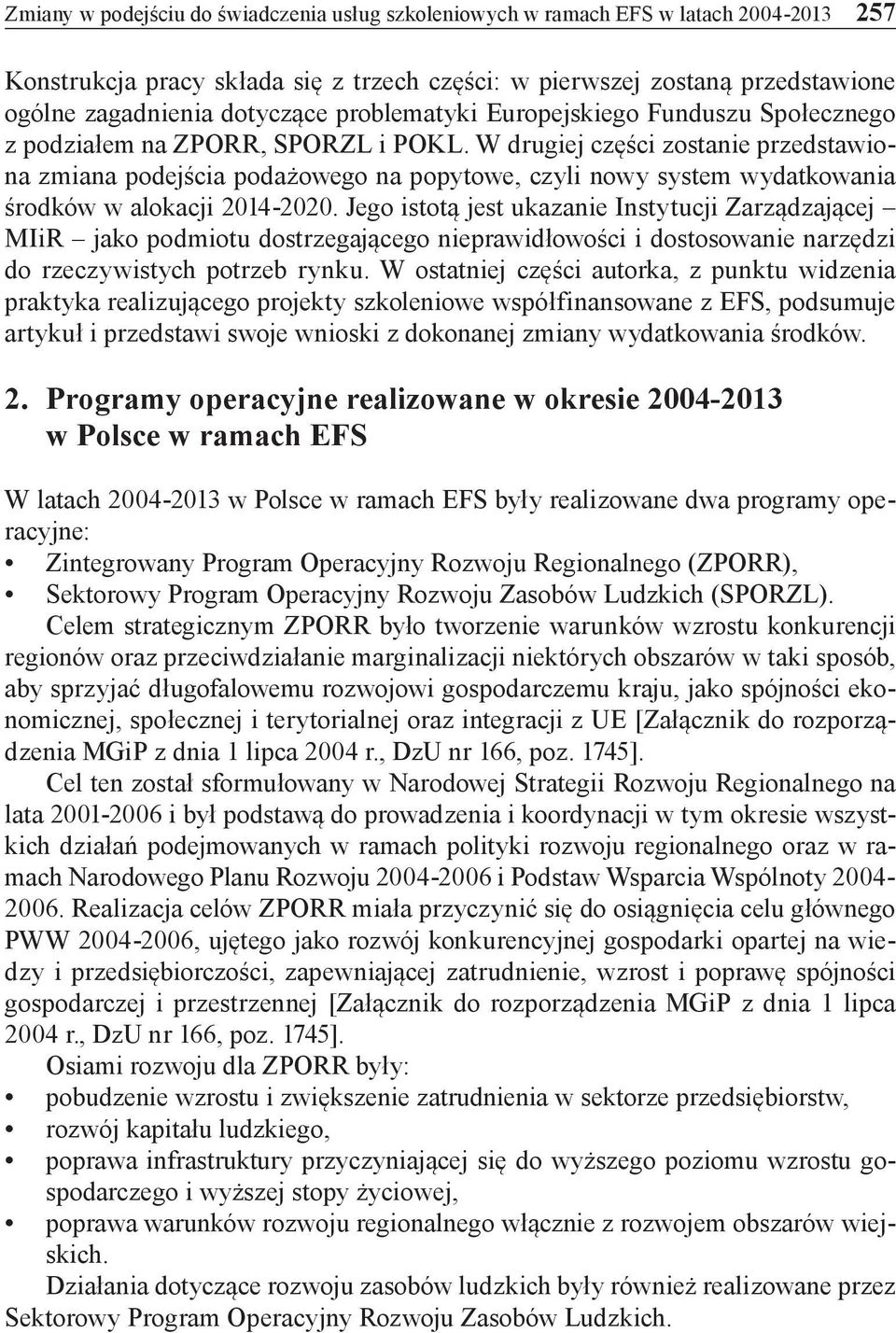 W drugiej części zostanie przedstawiona zmiana podejścia podażowego na popytowe, czyli nowy system wydatkowania środków w alokacji 2014-2020.