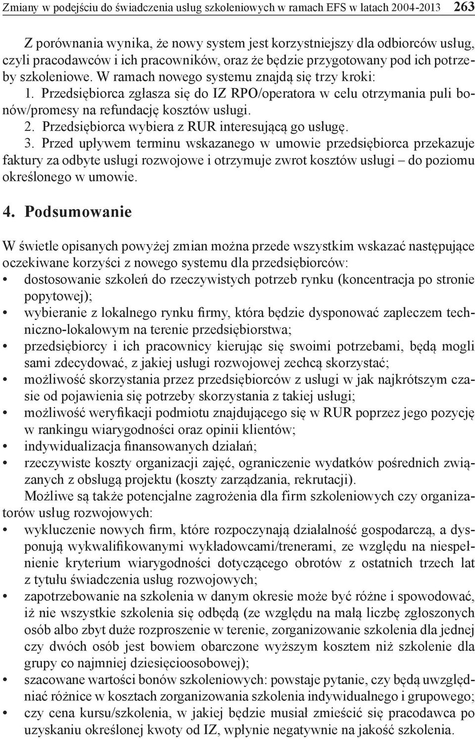 Przedsiębiorca zgłasza się do IZ RPO/operatora w celu otrzymania puli bonów/promesy na refundację kosztów usługi. 2. Przedsiębiorca wybiera z RUR interesującą go usługę. 3.