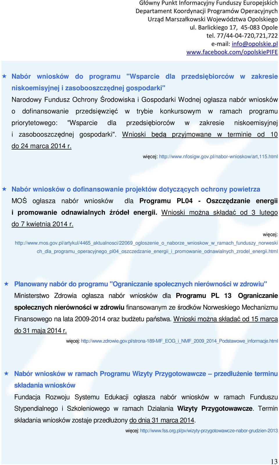 Wnioski będą przyjmowane w terminie od 10 do 24 marca 2014 r. więcej: http://www.nfosigw.gov.pl/nabor-wnioskow/art,115.