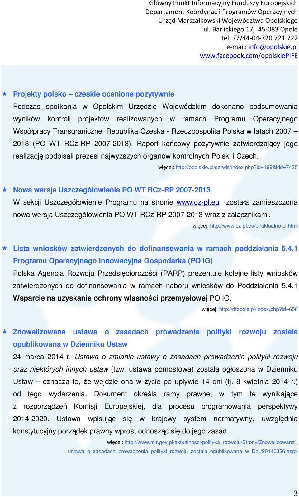 Raport końcowy pozytywnie zatwierdzający jego realizację podpisali prezesi najwyŝszych organów kontrolnych Polski i Czech. więcej: http://opolskie.pl/serwis/index.php?