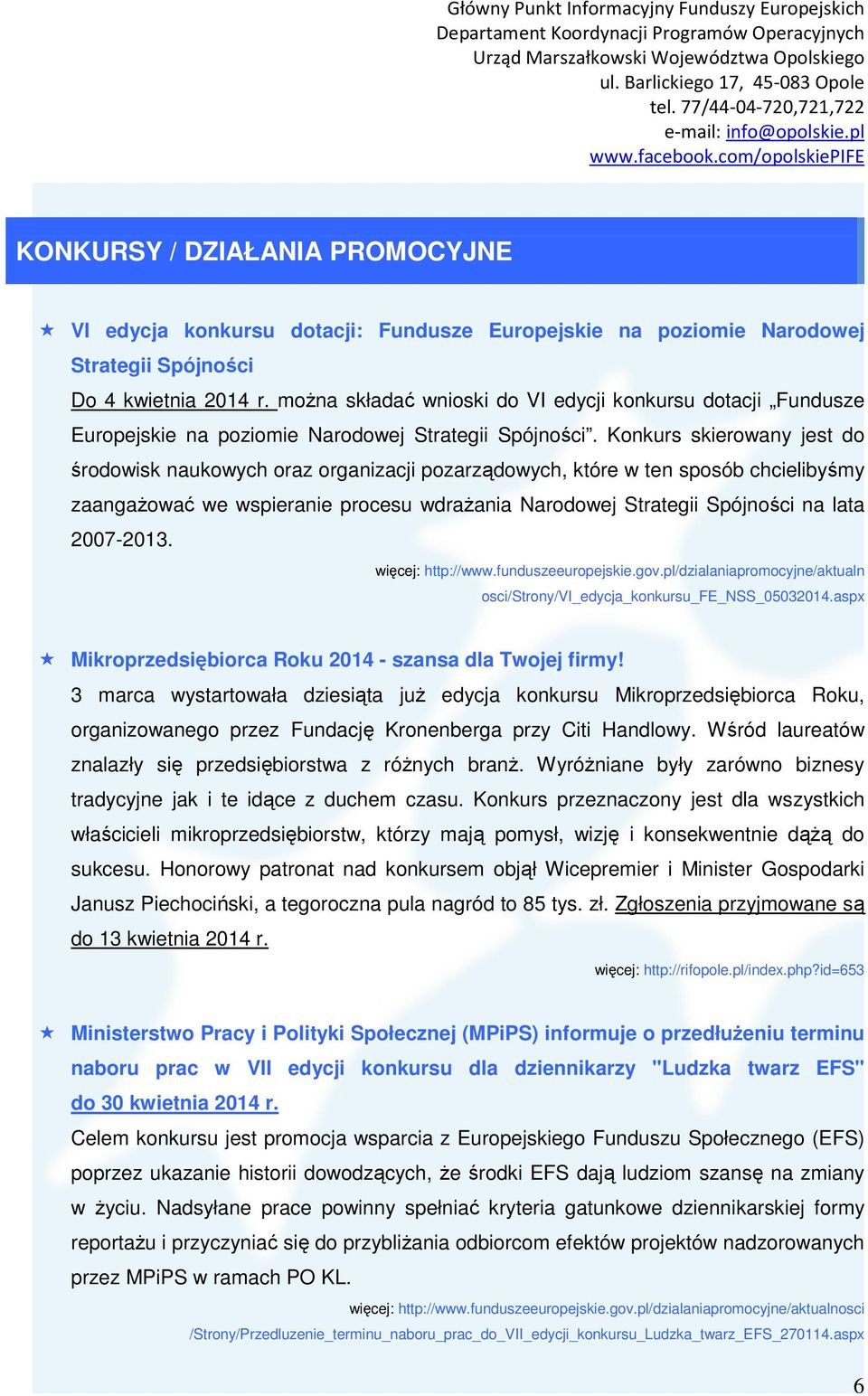 Konkurs skierowany jest do środowisk naukowych oraz organizacji pozarządowych, które w ten sposób chcielibyśmy zaangaŝować we wspieranie procesu wdraŝania Narodowej Strategii Spójności na lata