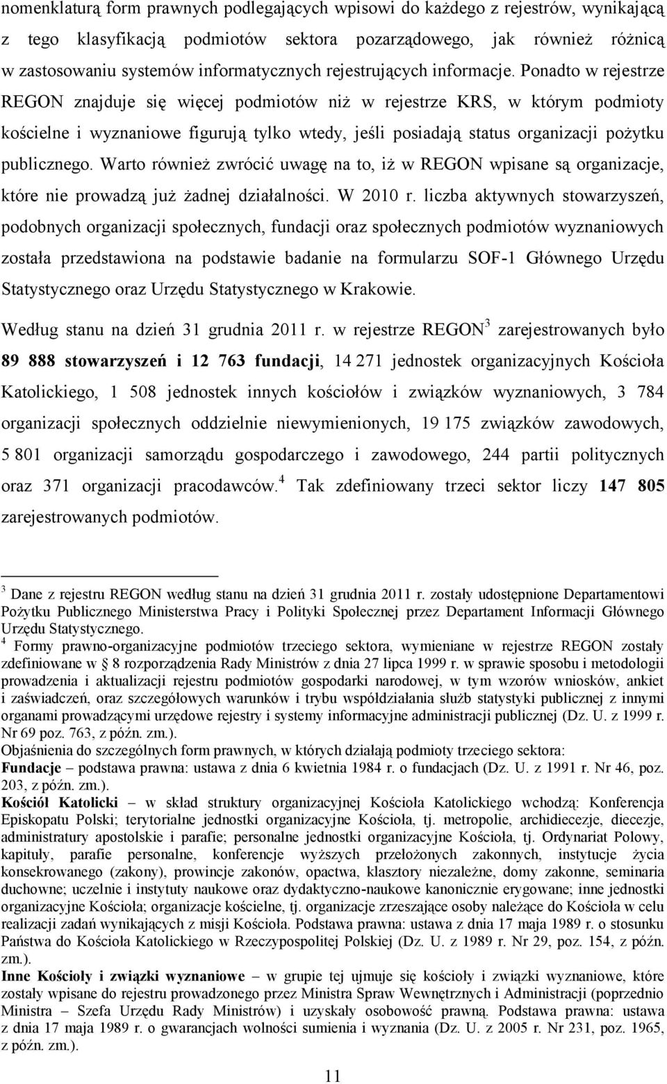 Ponadto w rejestrze REGON znajduje się więcej podmiotów niż w rejestrze KRS, w którym podmioty kościelne i wyznaniowe figurują tylko wtedy, jeśli posiadają status organizacji pożytku publicznego.