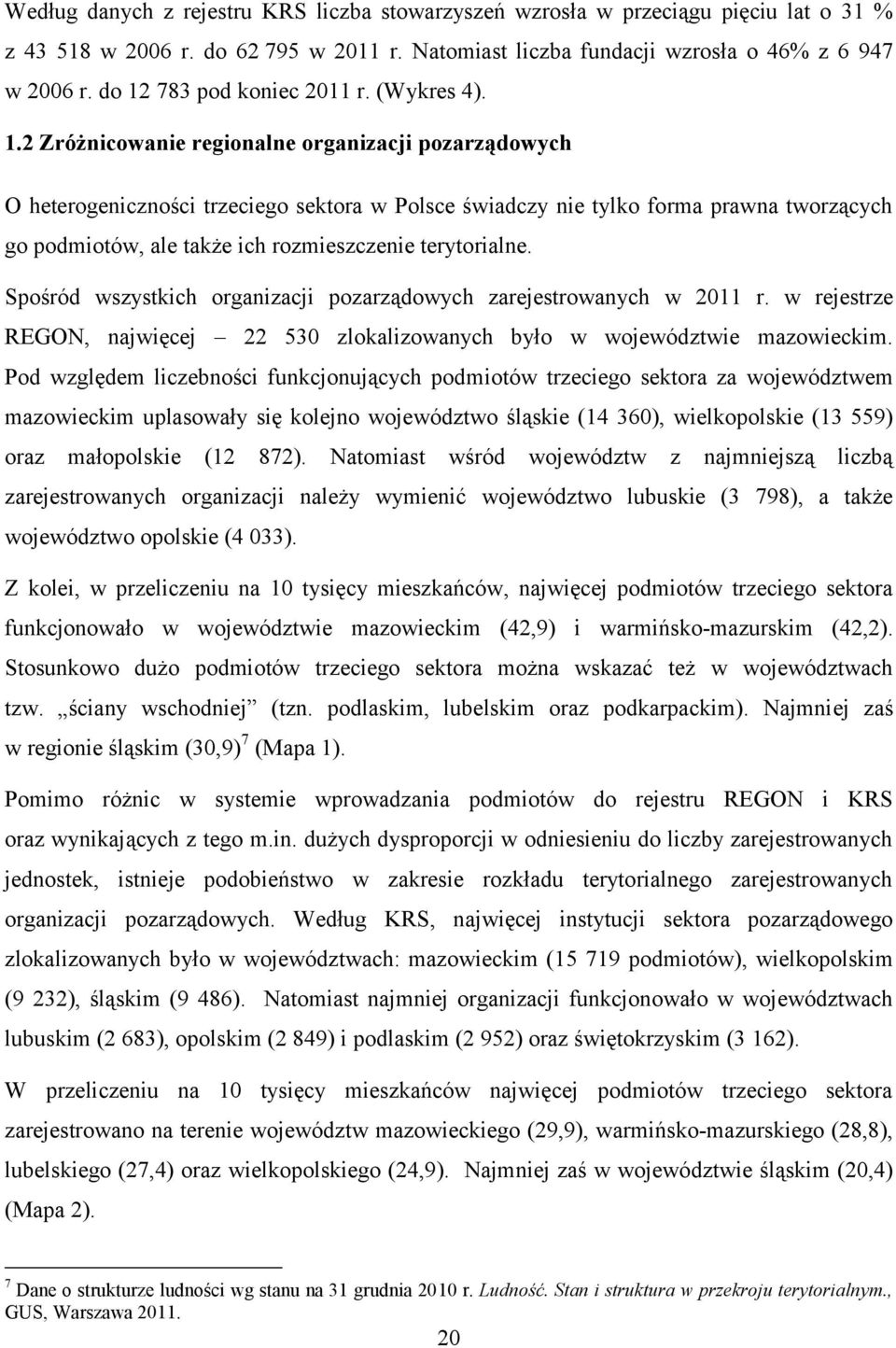 ale także ich rozmieszczenie terytorialne. Spośród wszystkich organizacji pozarządowych zarejestrowanych w 2011 r. w rejestrze REGON, najwięcej 22 530 zlokalizowanych było w województwie mazowieckim.