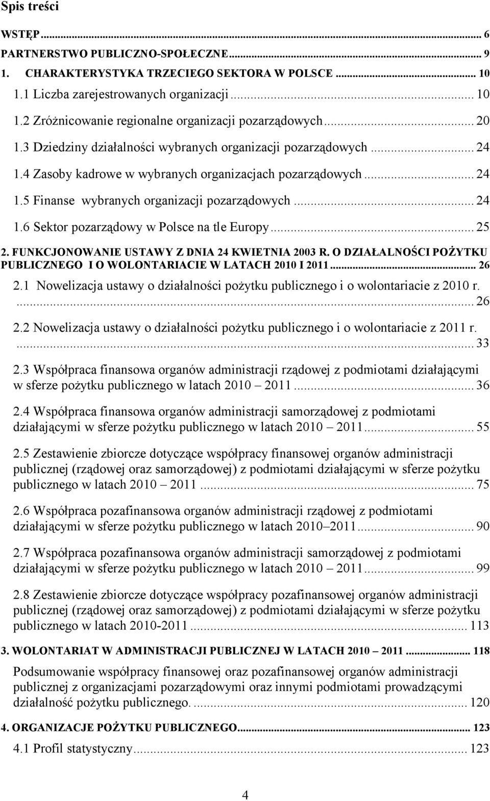 .. 25 2. FUNKCJONOWANIE USTAWY Z DNIA 24 KWIETNIA 2003 R. O DZIAŁALNOŚCI POŻYTKU PUBLICZNEGO I O WOLONTARIACIE W LATACH 2010 I 2011... 26 2.