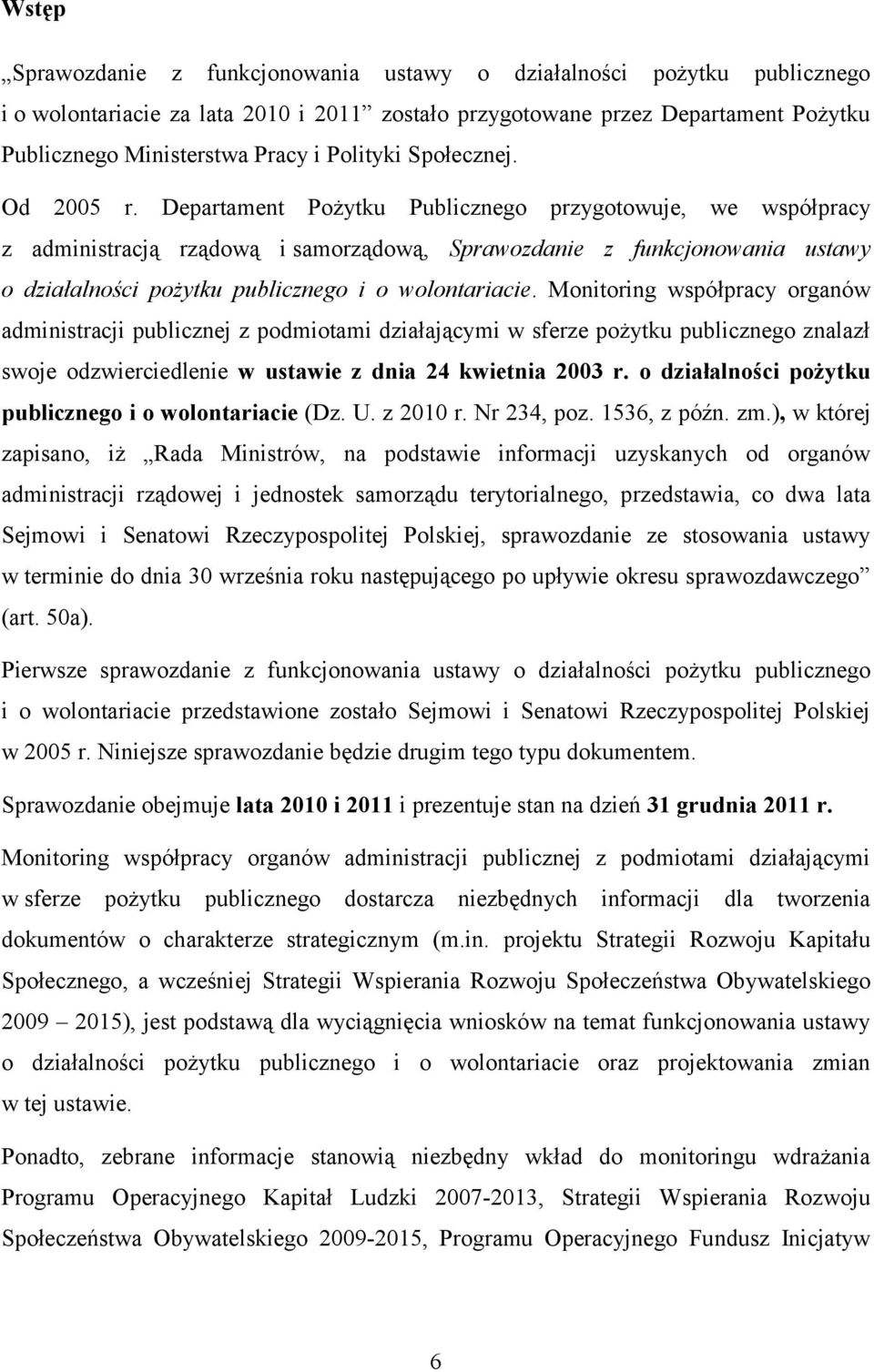 Departament Pożytku Publicznego przygotowuje, we współpracy z administracją rządową i samorządową, Sprawozdanie z funkcjonowania ustawy o działalności pożytku publicznego i o wolontariacie.