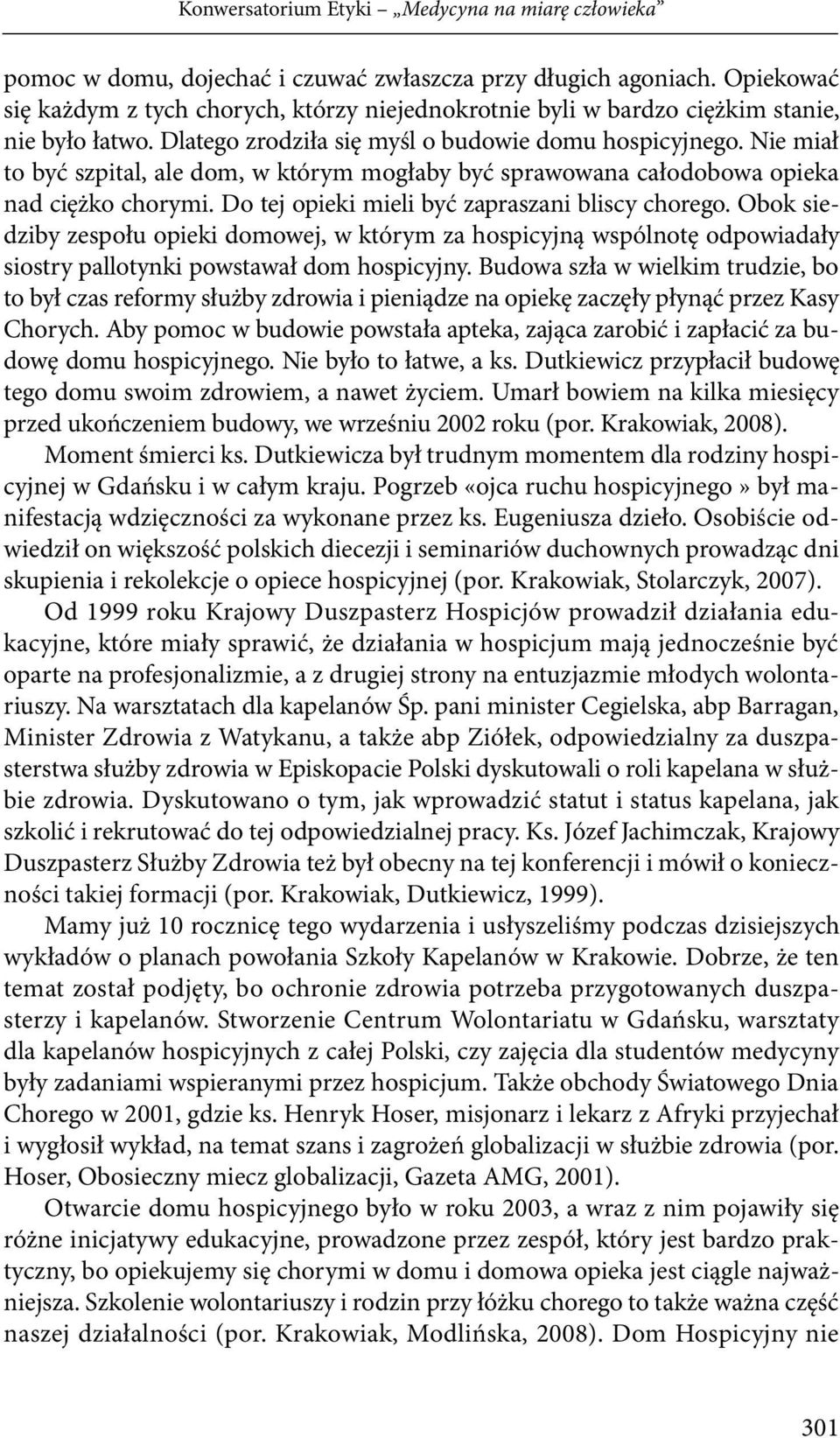 Nie miał to być szpital, ale dom, w którym mogłaby być sprawowana całodobowa opieka nad ciężko chorymi. Do tej opieki mieli być zapraszani bliscy chorego.