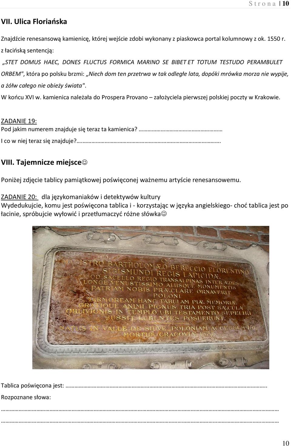 nie wypije, a żółw całego nie obieży świata". W koocu XVI w. kamienica należała do Prospera Provano założyciela pierwszej polskiej poczty w Krakowie.