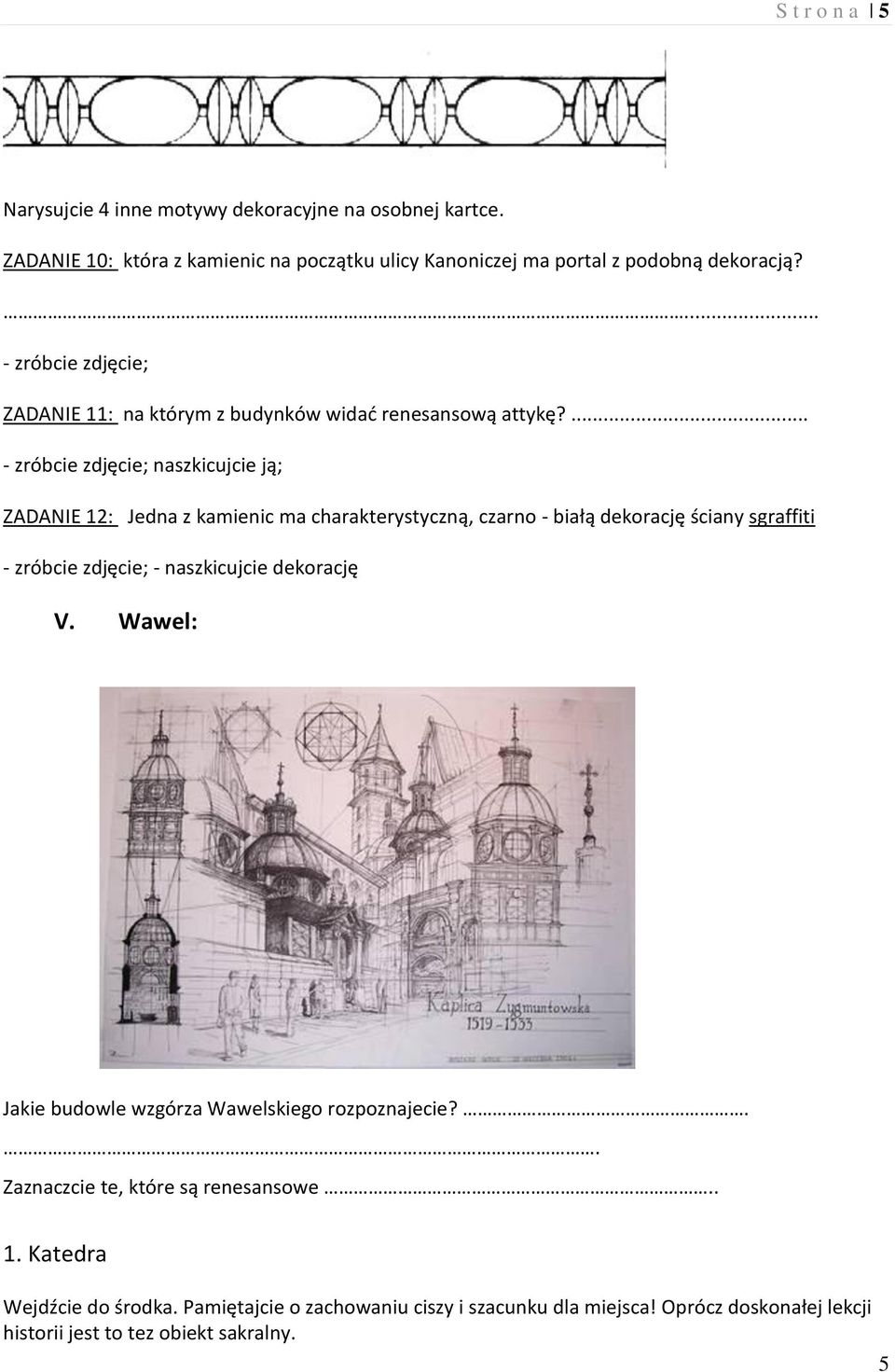 ... - zróbcie zdjęcie; naszkicujcie ją; ZADANIE 12: Jedna z kamienic ma charakterystyczną, czarno - białą dekorację ściany sgraffiti - zróbcie zdjęcie; - naszkicujcie