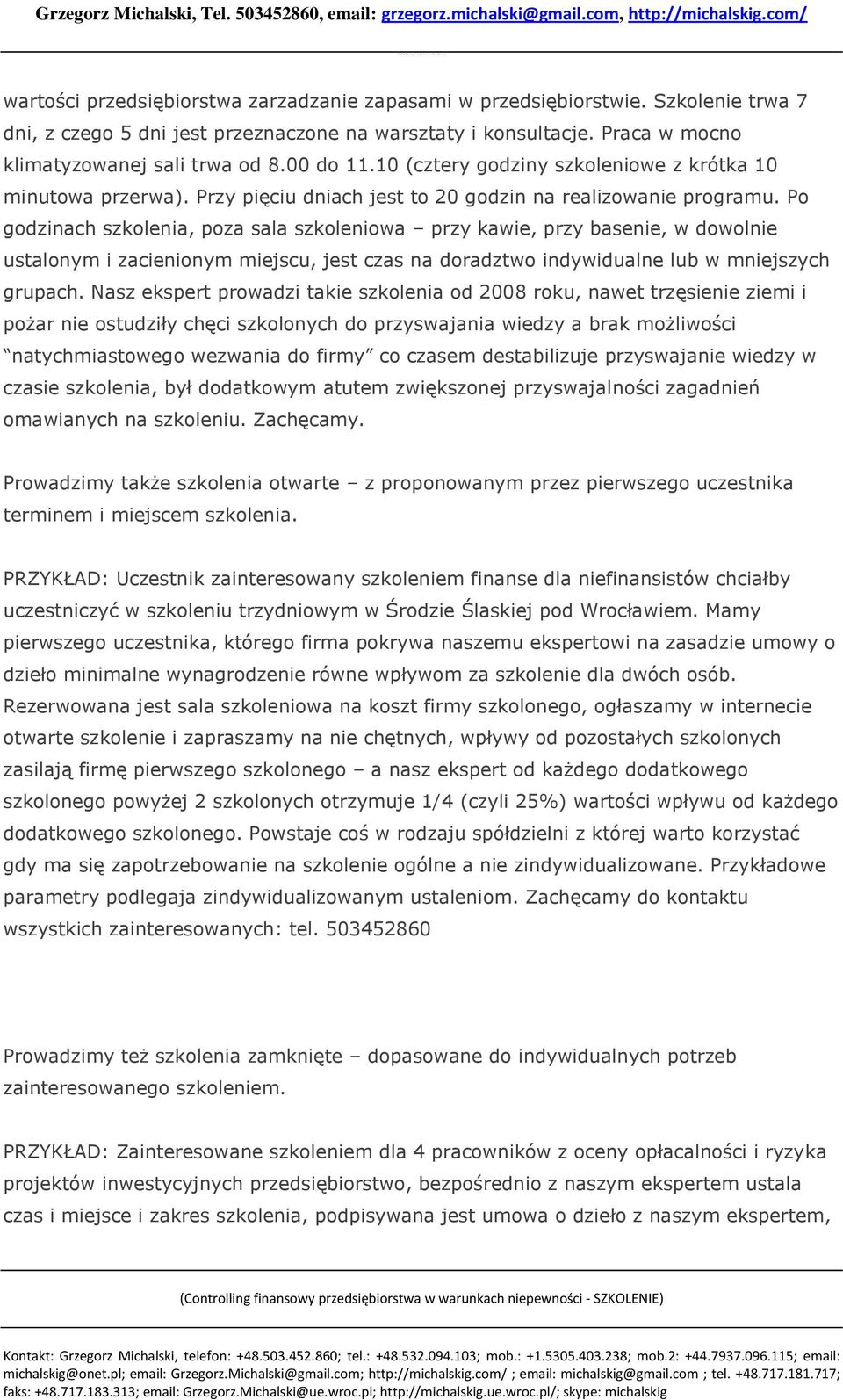 Po godzinach szkolenia, poza sala szkoleniowa przy kawie, przy basenie, w dowolnie ustalonym i zacienionym miejscu, jest czas na doradztwo indywidualne lub w mniejszych grupach.