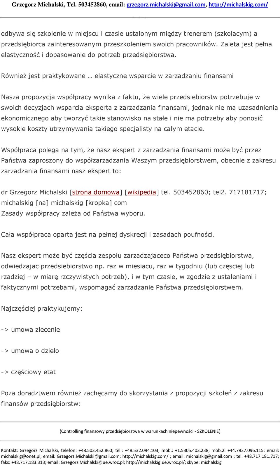 Również jest praktykowane elastyczne wsparcie w zarzadzaniu finansami Nasza propozycja współpracy wynika z faktu, że wiele przedsiębiorstw potrzebuje w swoich decyzjach wsparcia eksperta z