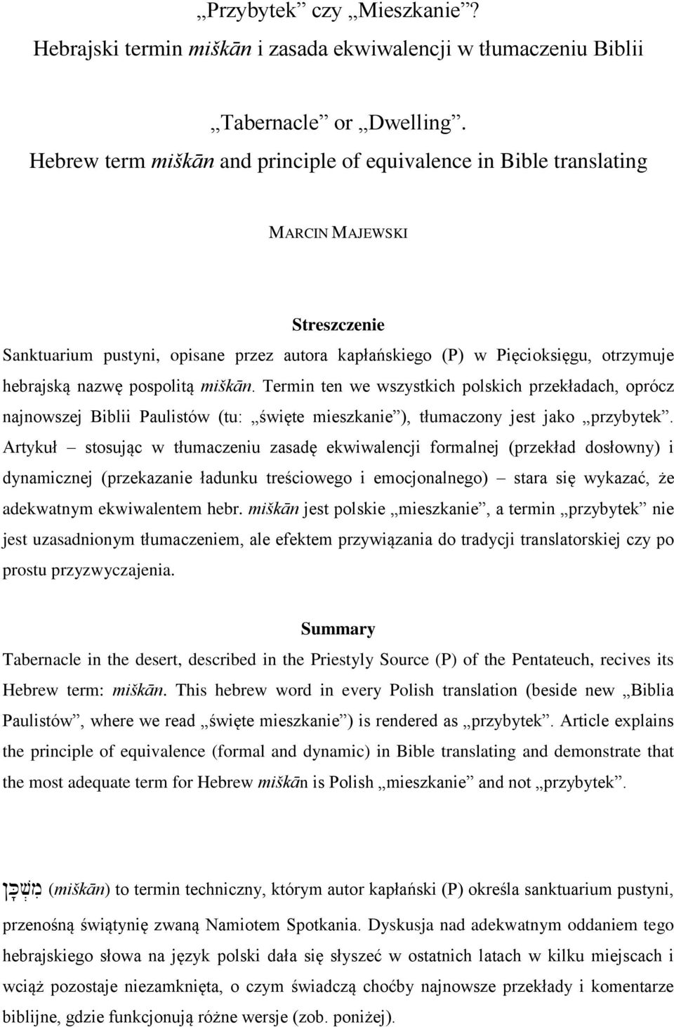 pospolitą miškān. Termin ten we wszystkich polskich przekładach, oprócz najnowszej Biblii Paulistów (tu: święte mieszkanie ), tłumaczony jest jako przybytek.