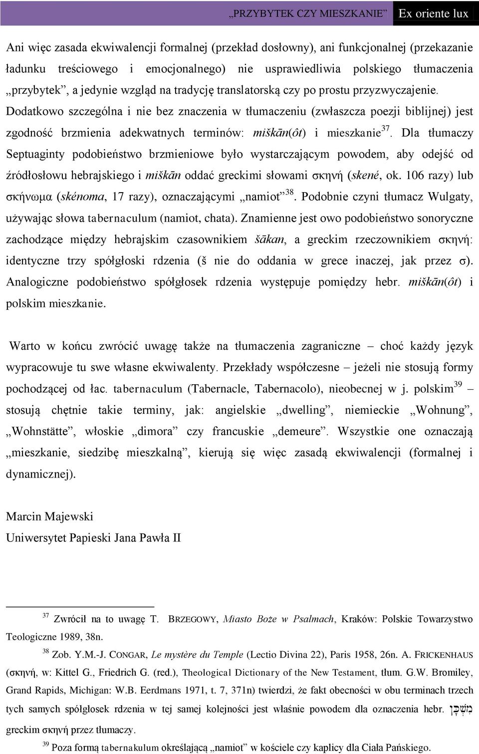 Dodatkowo szczególna i nie bez znaczenia w tłumaczeniu (zwłaszcza poezji biblijnej) jest zgodność brzmienia adekwatnych terminów: miškān(ôt) i mieszkanie 37.