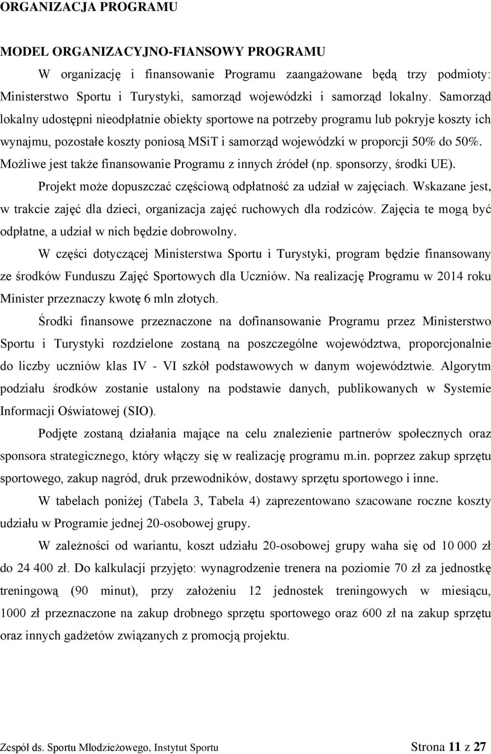 Możliwe jest także finansowanie Programu z innych źródeł (np. sponsorzy, środki UE). Projekt może dopuszczać częściową odpłatność za udział w zajęciach.