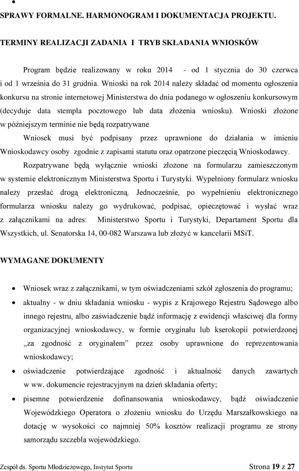 Wnioski na rok 2014 należy składać od momentu ogłoszenia konkursu na stronie internetowej Ministerstwa do dnia podanego w ogłoszeniu konkursowym (decyduje data stempla pocztowego lub data złożenia