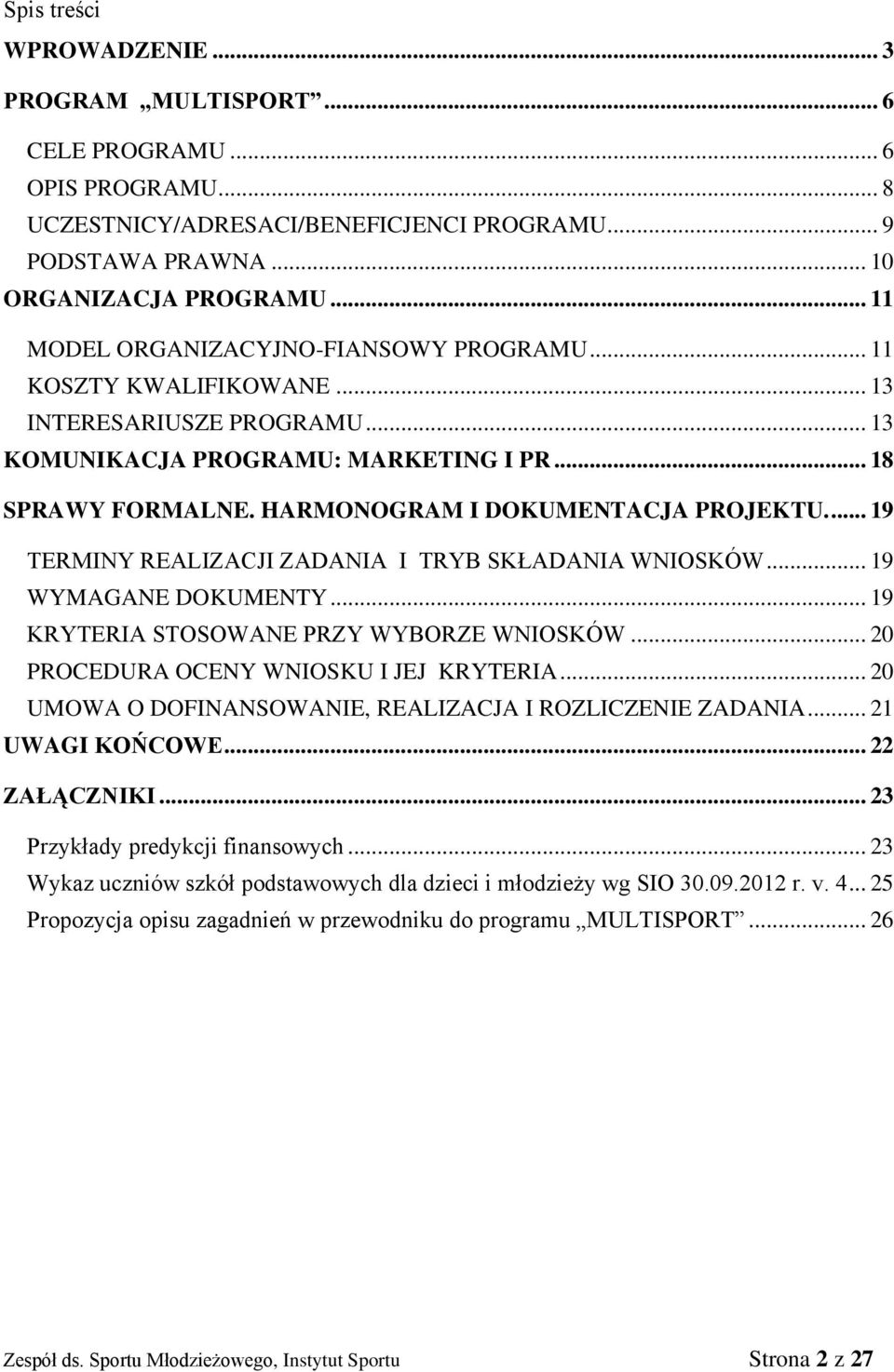 HARMONOGRAM I DOKUMENTACJA PROJEKTU.... 19 TERMINY REALIZACJI ZADANIA I TRYB SKŁADANIA WNIOSKÓW... 19 WYMAGANE DOKUMENTY... 19 KRYTERIA STOSOWANE PRZY WYBORZE WNIOSKÓW.