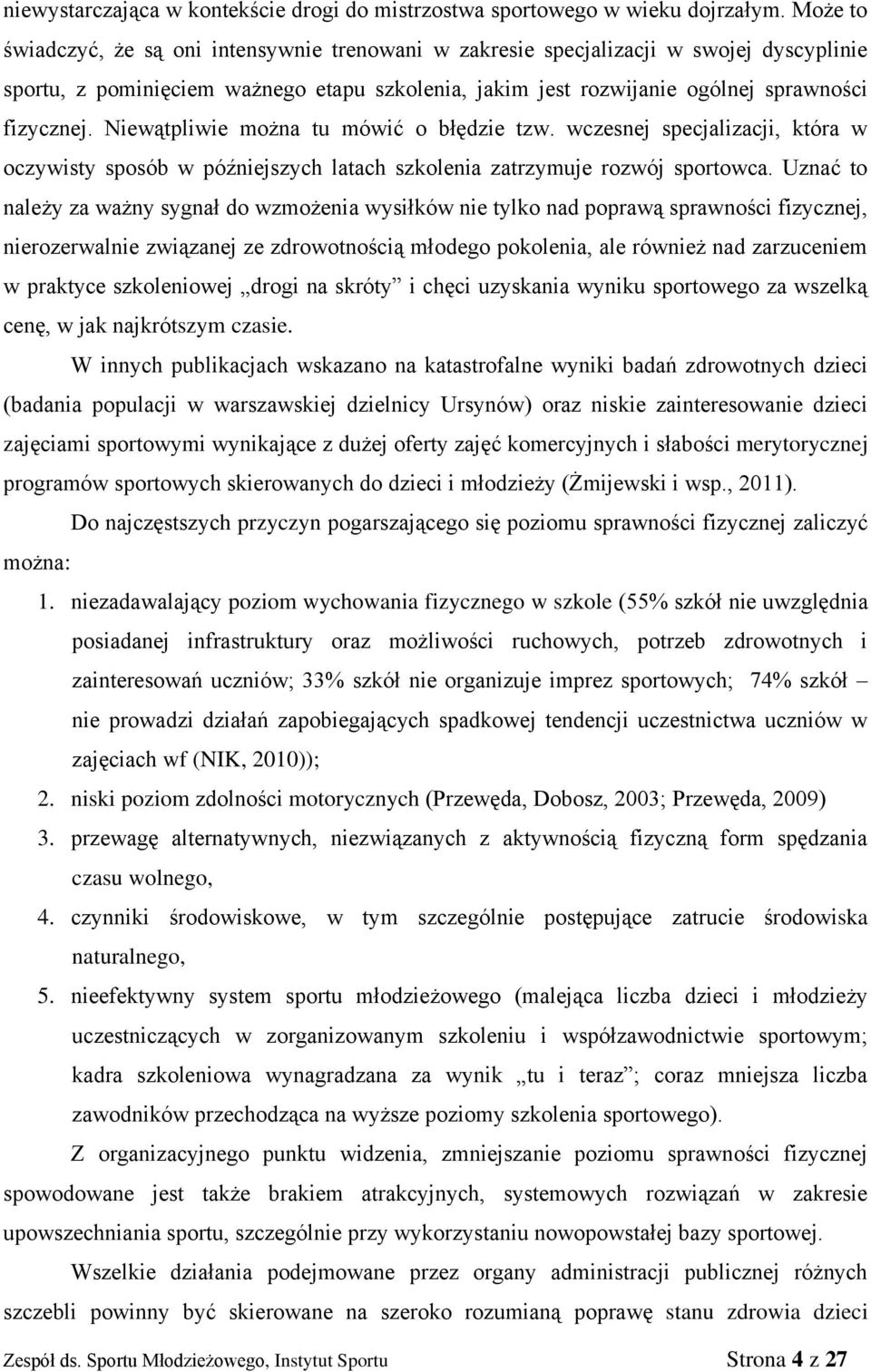 Niewątpliwie można tu mówić o błędzie tzw. wczesnej specjalizacji, która w oczywisty sposób w późniejszych latach szkolenia zatrzymuje rozwój sportowca.