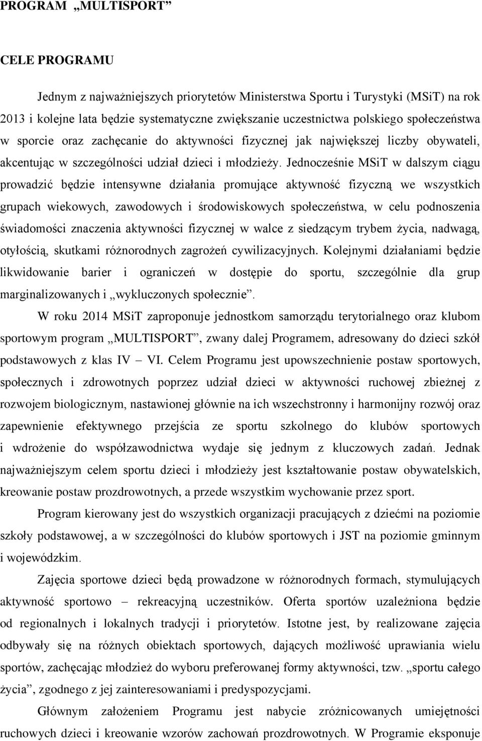 Jednocześnie MSiT w dalszym ciągu prowadzić będzie intensywne działania promujące aktywność fizyczną we wszystkich grupach wiekowych, zawodowych i środowiskowych społeczeństwa, w celu podnoszenia