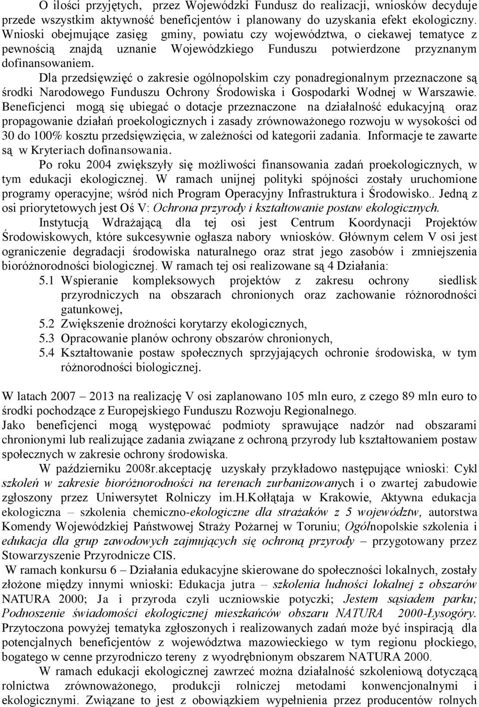 Dla przedsięwzięć o zakresie ogólnopolskim czy ponadregionalnym przeznaczone są środki Narodowego Funduszu Ochrony Środowiska i Gospodarki Wodnej w Warszawie.