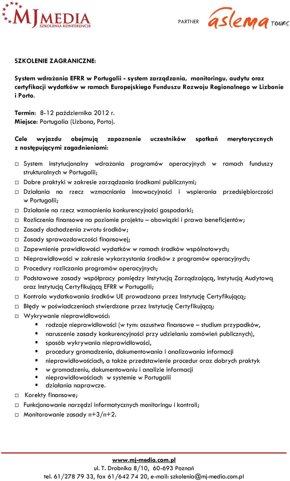 Cele wyjazdu obejmują zapoznanie uczestników spotkań merytorycznych z następującymi zagadnieniami: System instytucjonalny wdrażania programów operacyjnych w ramach funduszy strukturalnych w