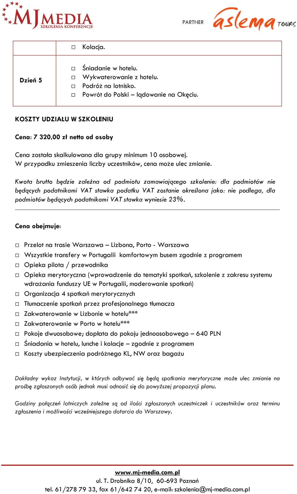 Kwota brutto będzie zależna od podmiotu zamawiającego szkolenie: dla podmiotów nie będących podatnikami VAT stawka podatku VAT zostanie określona jako: nie podlega, dla podmiotów będących podatnikami