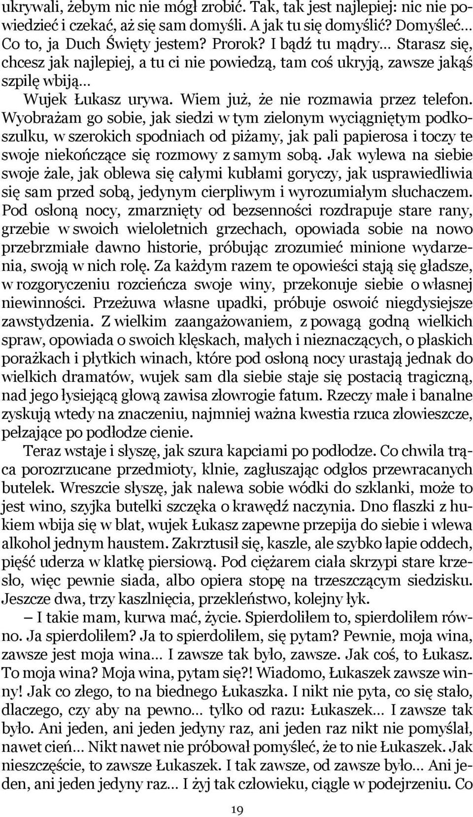 Wyobrażam go sobie, jak siedzi w tym zielonym wyciągniętym podkoszulku, w szerokich spodniach od piżamy, jak pali papierosa i toczy te swoje niekończące się rozmowy z samym sobą.