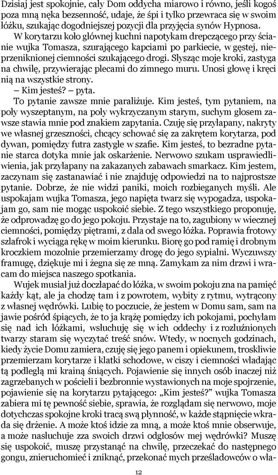 Słysząc moje kroki, zastyga na chwilę, przywierając plecami do zimnego muru. Unosi głowę i kręci nią na wszystkie strony. Kim jesteś? pyta. To pytanie zawsze mnie paraliżuje.