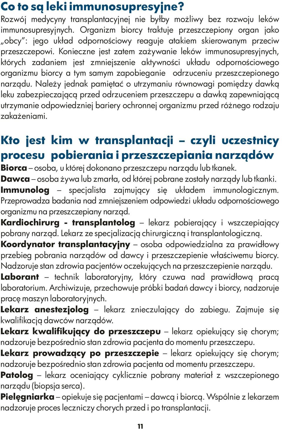 Konieczne jest zatem zażywanie leków immunosupresyjnych, których zadaniem jest zmniejszenie aktywności układu odpornościowego organizmu biorcy a tym samym zapobieganie odrzuceniu przeszczepionego