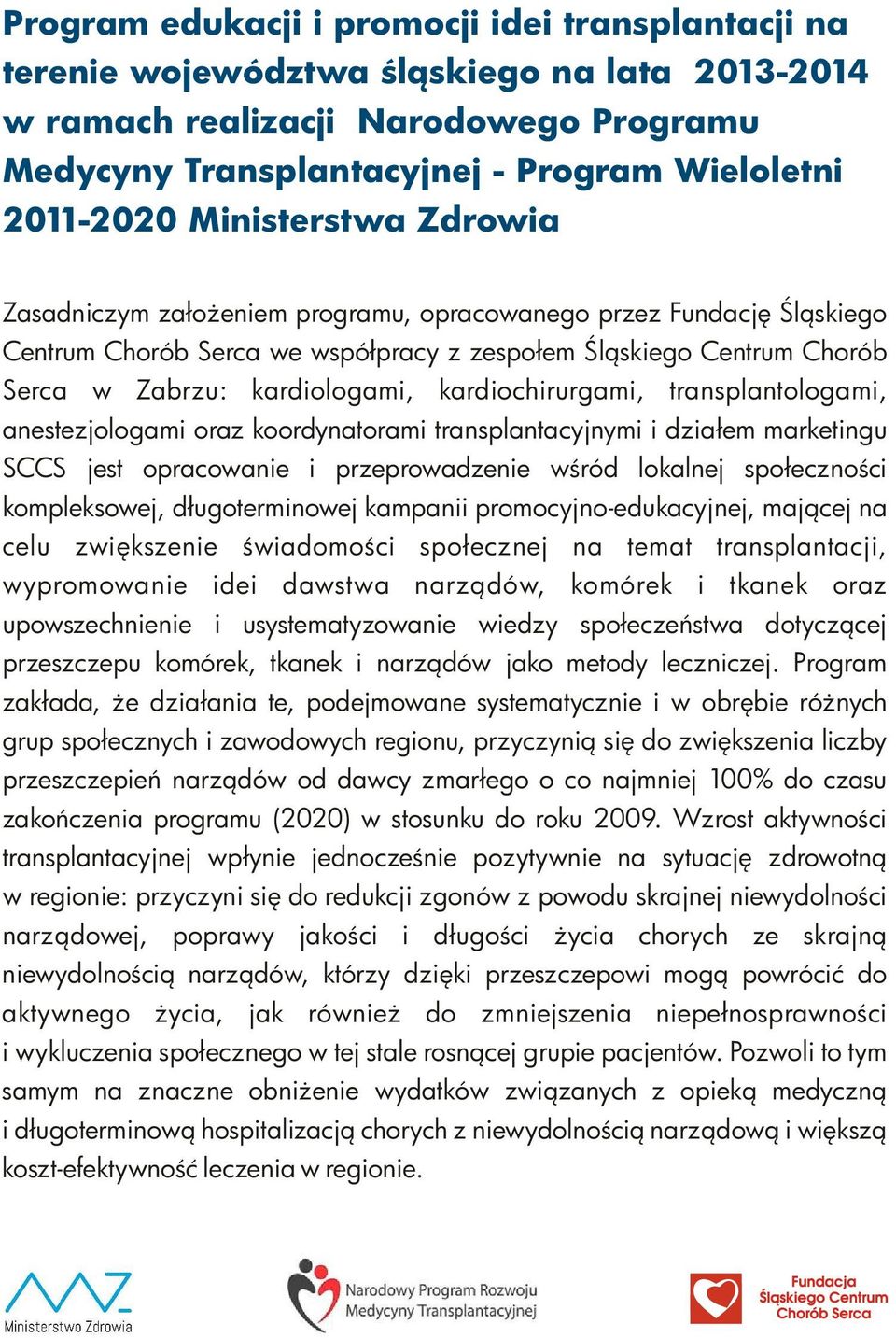 kardiochirurgami, transplantologami, anestezjologami oraz koordynatorami transplantacyjnymi i działem marketingu SCCS jest opracowanie i przeprowadzenie wśród lokalnej społeczności kompleksowej,