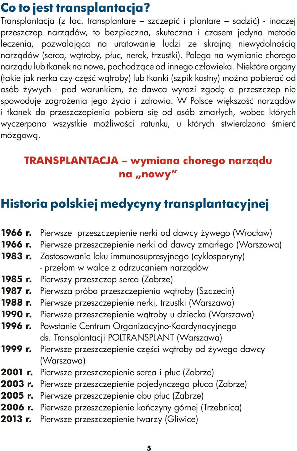 (serca, wątroby, płuc, nerek, trzustki). Polega na wymianie chorego narządu lub tkanek na nowe, pochodzące od innego człowieka.