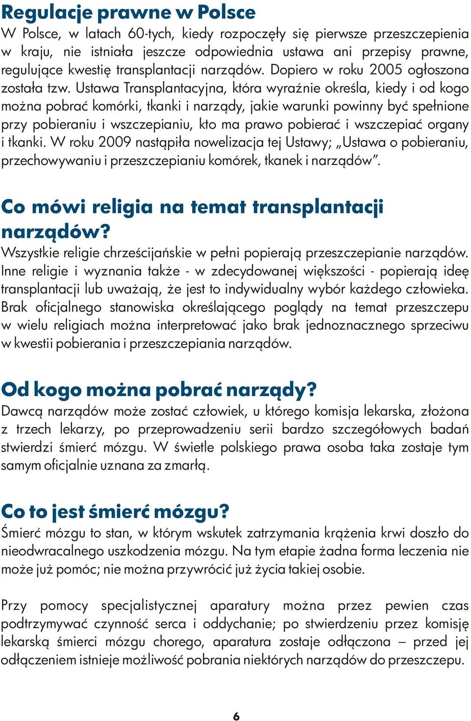 Ustawa Transplantacyjna, która wyraźnie określa, kiedy i od kogo można pobrać komórki, tkanki i narządy, jakie warunki powinny być spełnione przy pobieraniu i wszczepianiu, kto ma prawo pobierać i