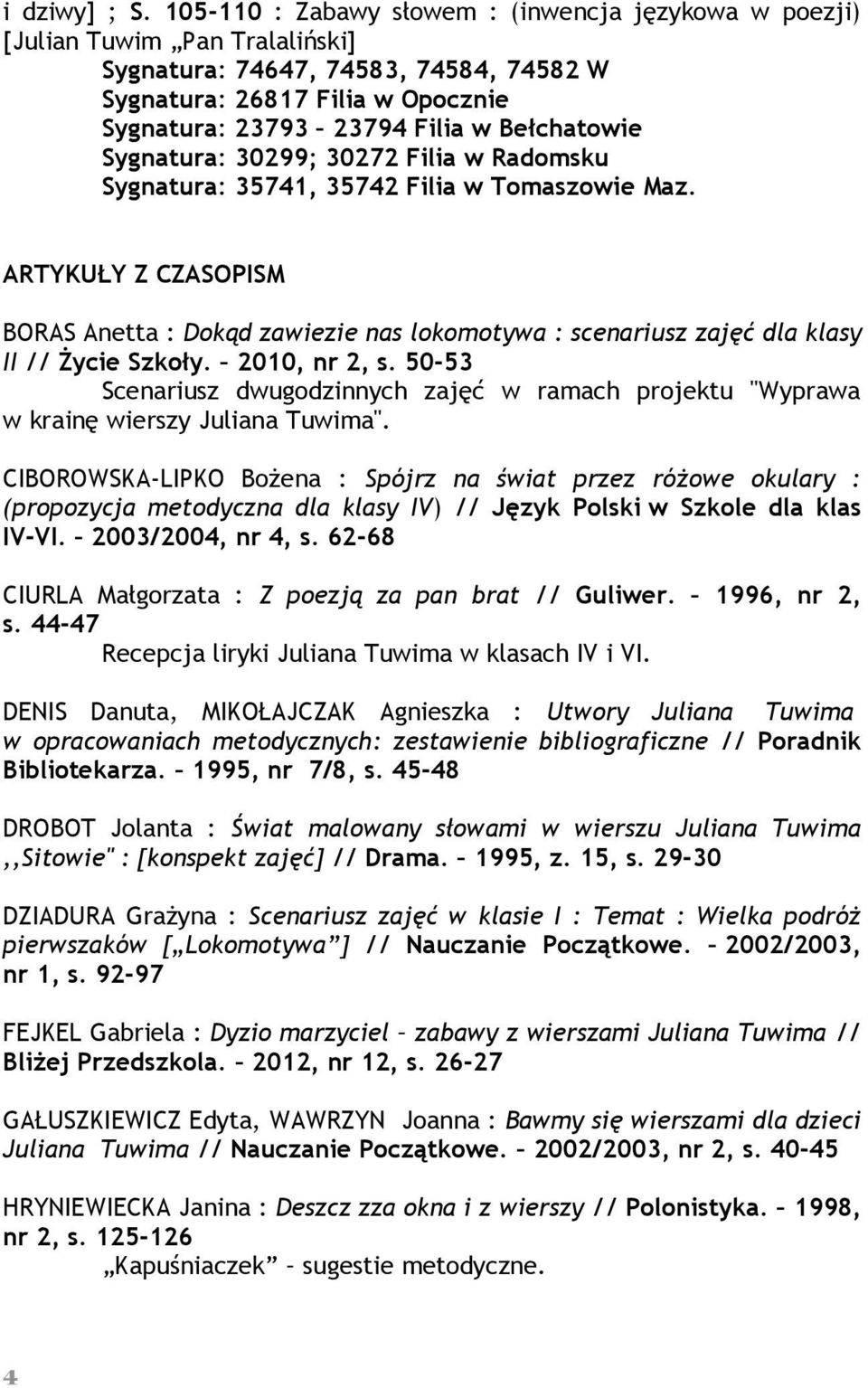 Bełchatowie Sygnatura: 30299; 30272 Filia w Radomsku Sygnatura: 35741, 35742 Filia w Tomaszowie Maz.