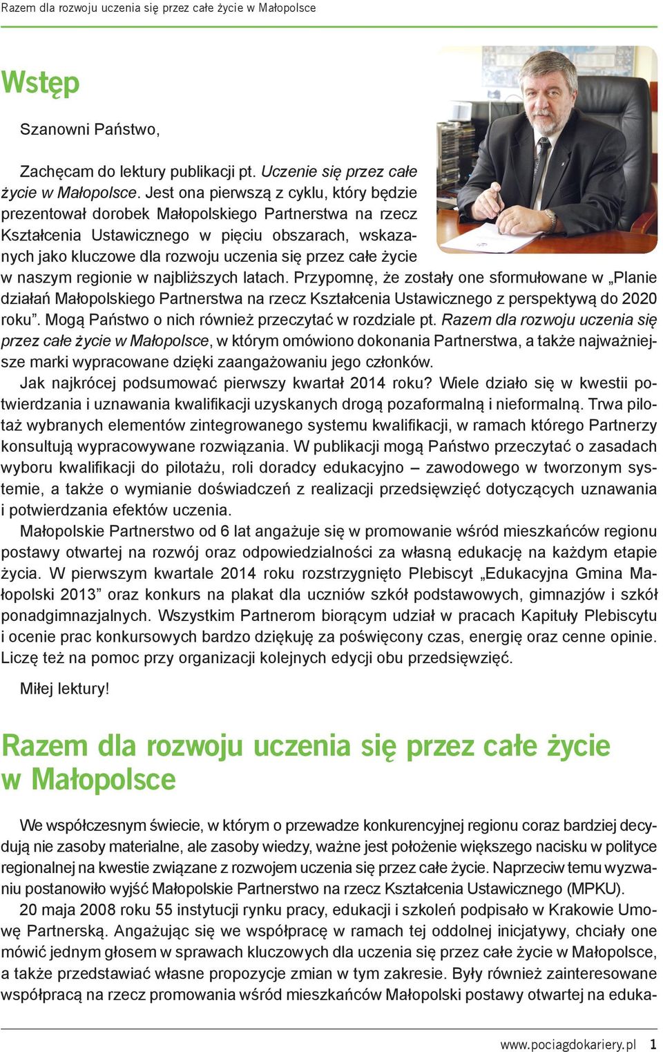 życie w naszym regionie w najbliższych latach. Przypomnę, że zostały one sformułowane w Planie działań Małopolskiego Partnerstwa na rzecz Kształcenia Ustawicznego z perspektywą do 2020 roku.