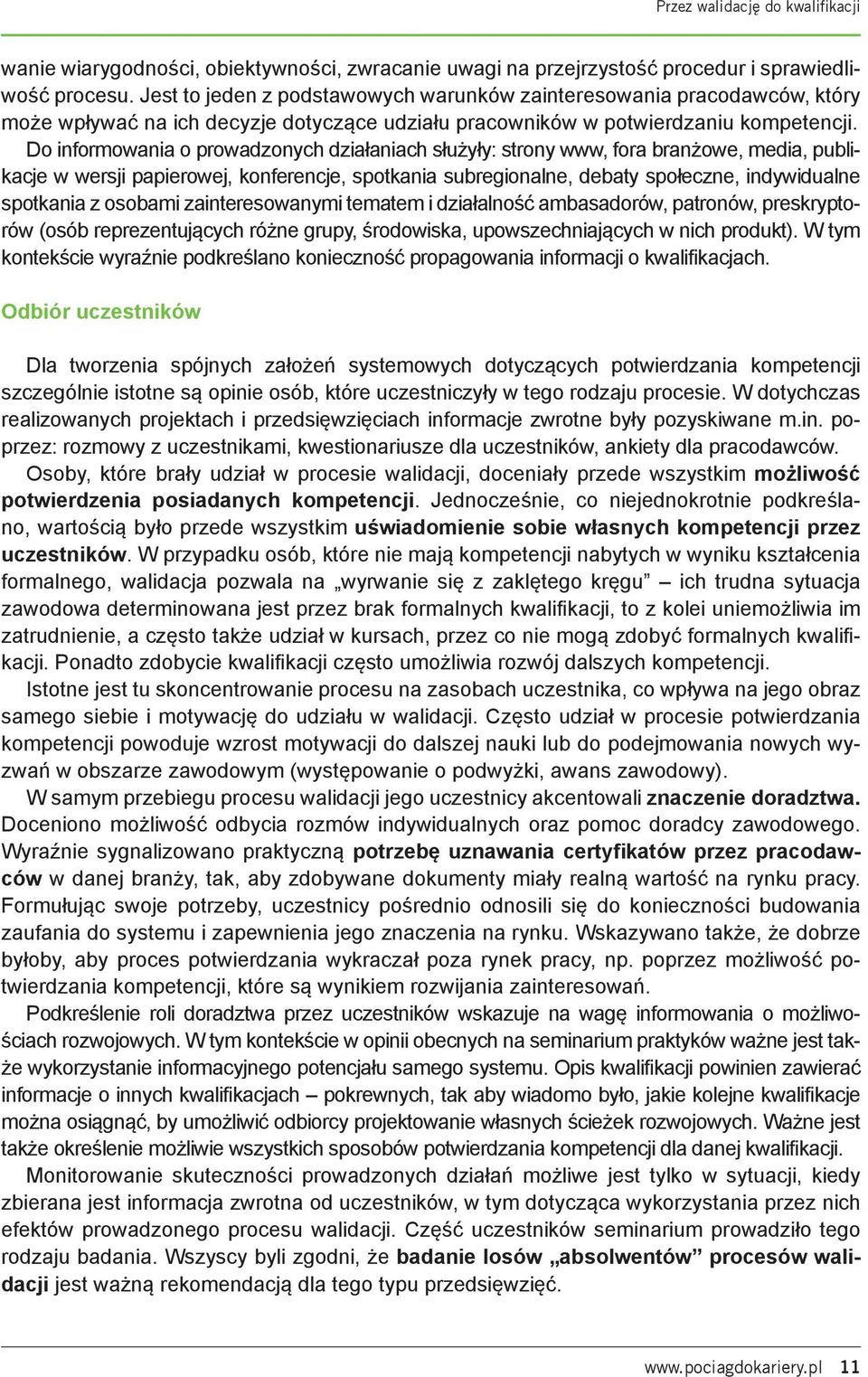 Do informowania o prowadzonych działaniach służyły: strony www, fora branżowe, media, publikacje w wersji papierowej, konferencje, spotkania subregionalne, debaty społeczne, indywidualne spotkania z