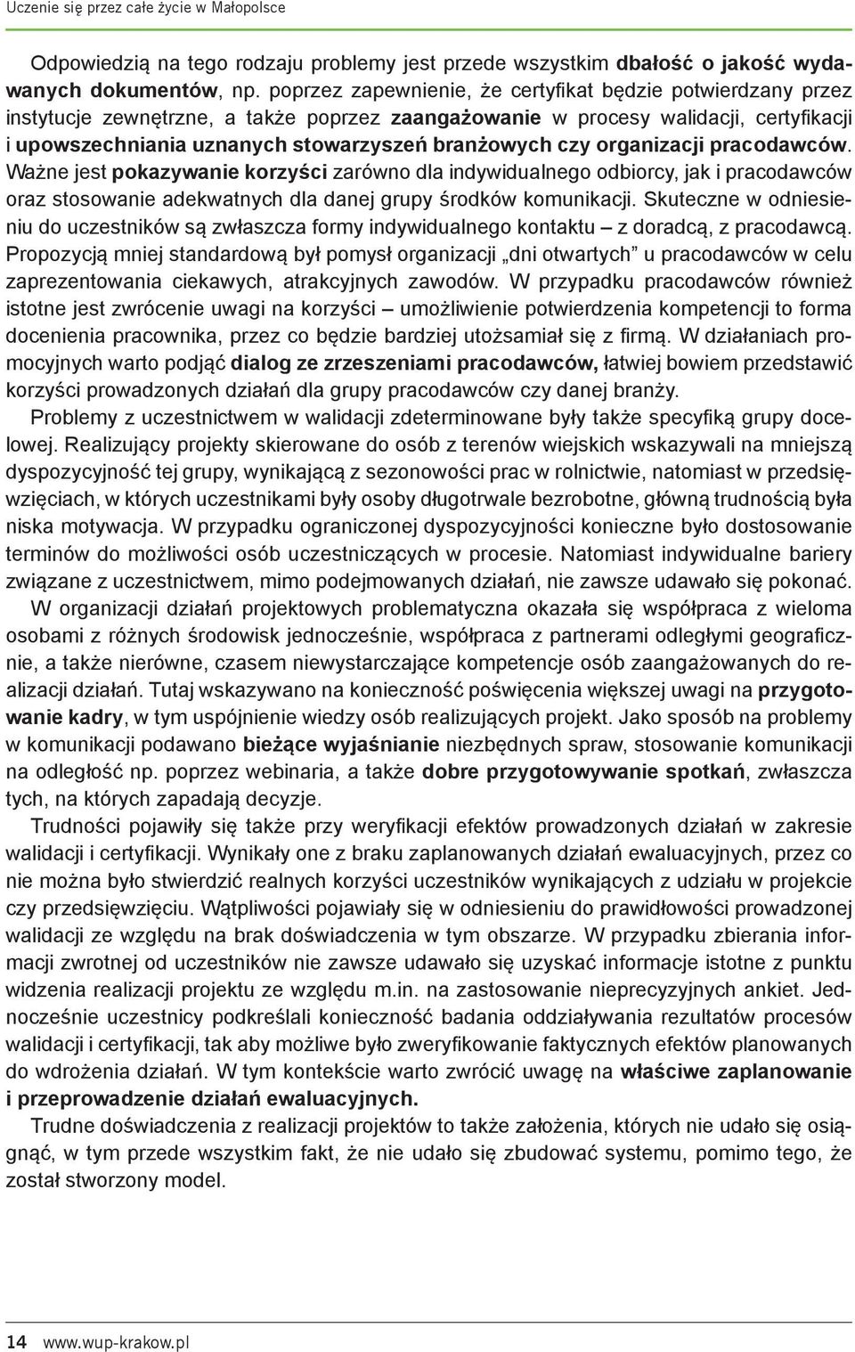 branżowych czy organizacji pracodawców. Ważne jest pokazywanie korzyści zarówno dla indywidualnego odbiorcy, jak i pracodawców oraz stosowanie adekwatnych dla danej grupy środków komunikacji.