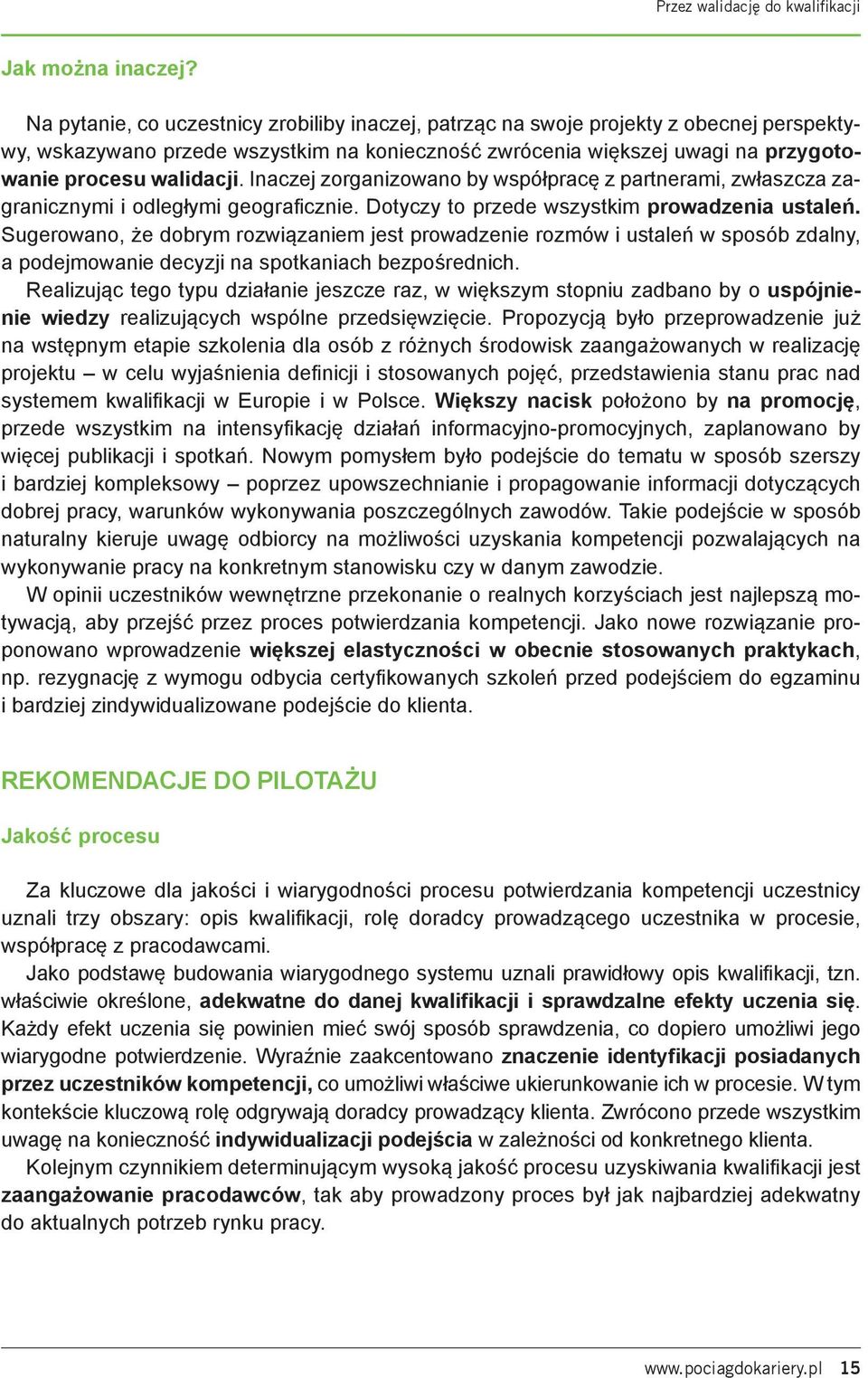 Inaczej zorganizowano by współpracę z partnerami, zwłaszcza zagranicznymi i odległymi geografi cznie. Dotyczy to przede wszystkim prowadzenia ustaleń.