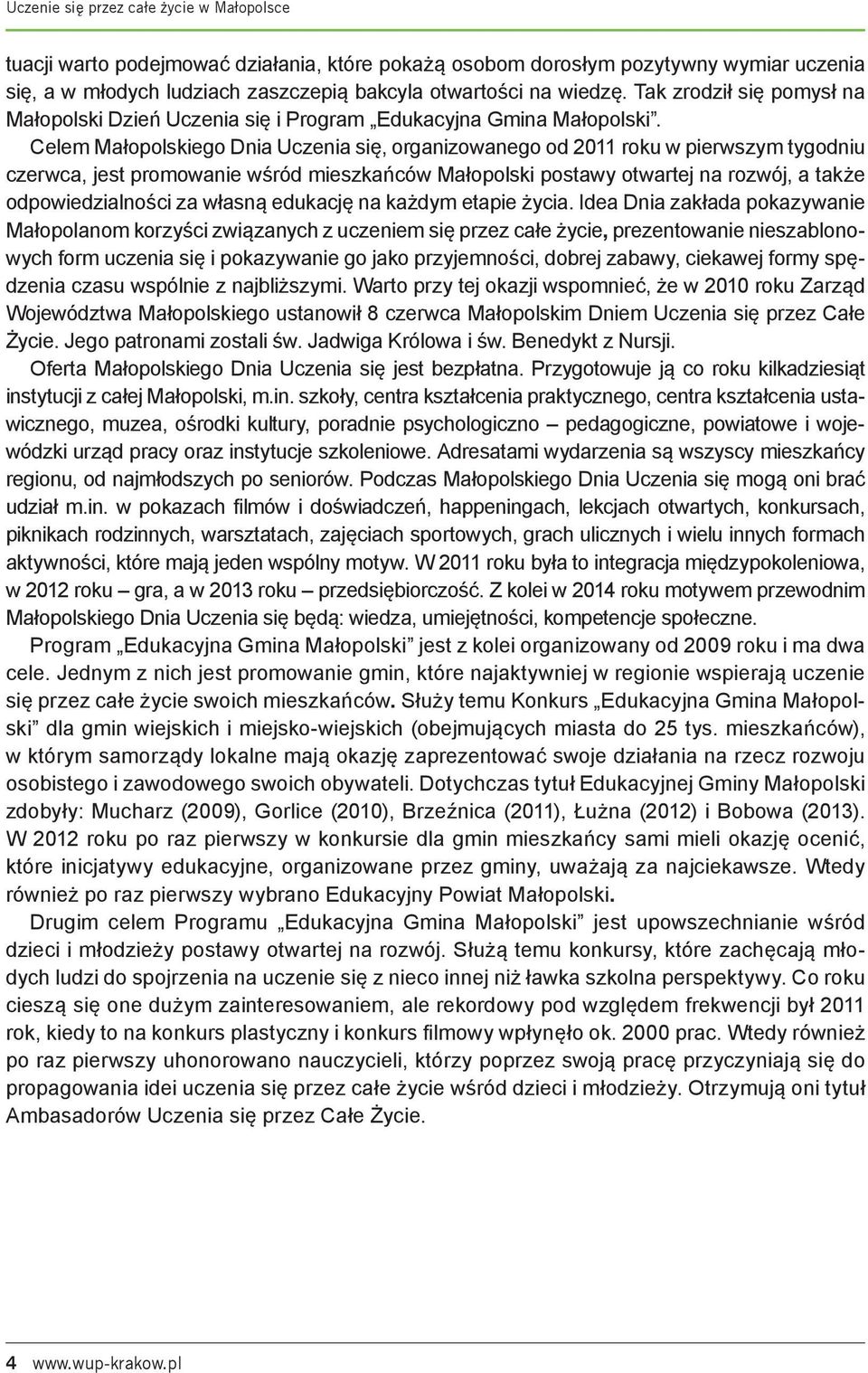 Celem Małopolskiego Dnia Uczenia się, organizowanego od 2011 roku w pierwszym tygodniu czerwca, jest promowanie wśród mieszkańców Małopolski postawy otwartej na rozwój, a także odpowiedzialności za