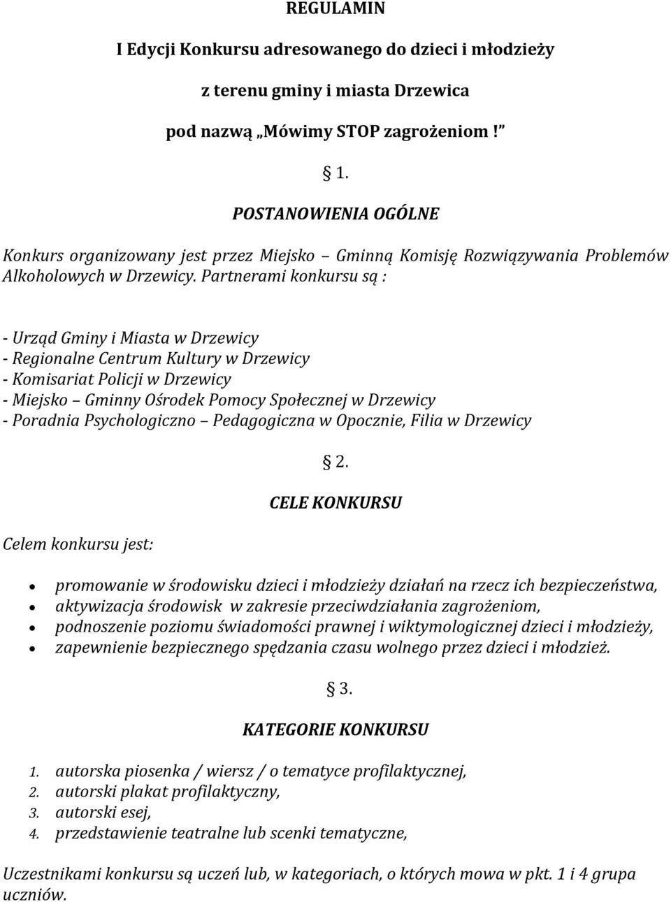 Partnerami konkursu są : - Urząd Gminy i Miasta w Drzewicy - Regionalne Centrum Kultury w Drzewicy - Komisariat Policji w Drzewicy - Miejsko Gminny Ośrodek Pomocy Społecznej w Drzewicy - Poradnia