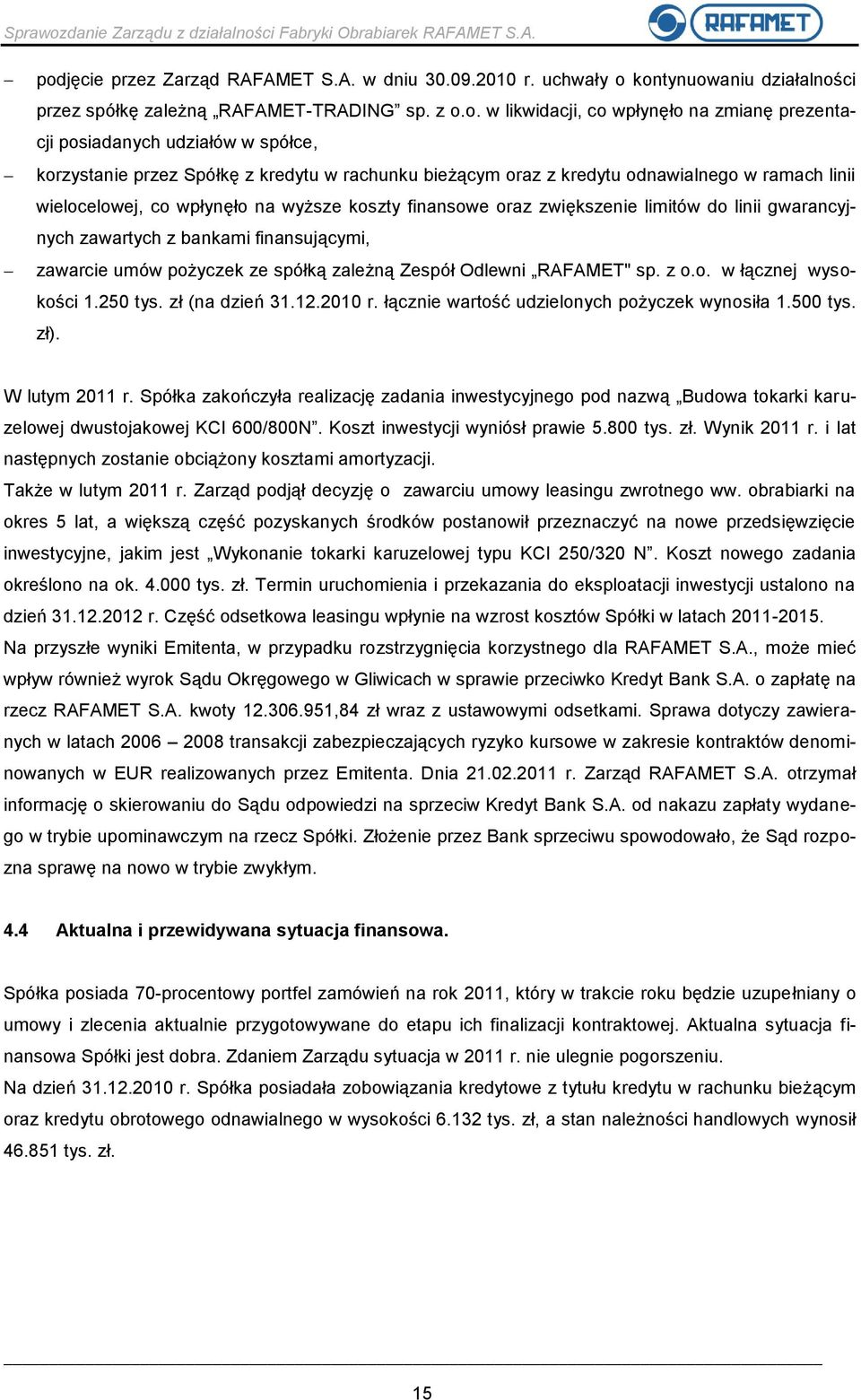 limitów do linii gwarancyjnych zawartych z bankami finansującymi, zawarcie umów pożyczek ze spółką zależną Zespół Odlewni RAFAMET" sp. z o.o. w łącznej wysokości 1.250 tys. zł (na dzień 31.12.2010 r.