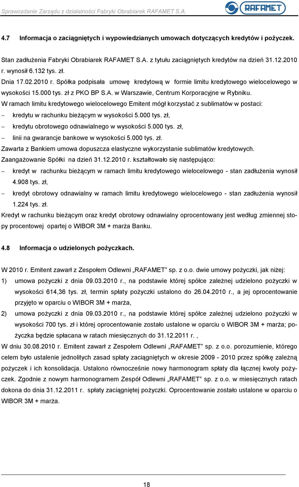 w Warszawie, Centrum Korporacyjne w Rybniku. W ramach limitu kredytowego wielocelowego Emitent mógł korzystać z sublimatów w postaci: kredytu w rachunku bieżącym w wysokości 5.000 tys.