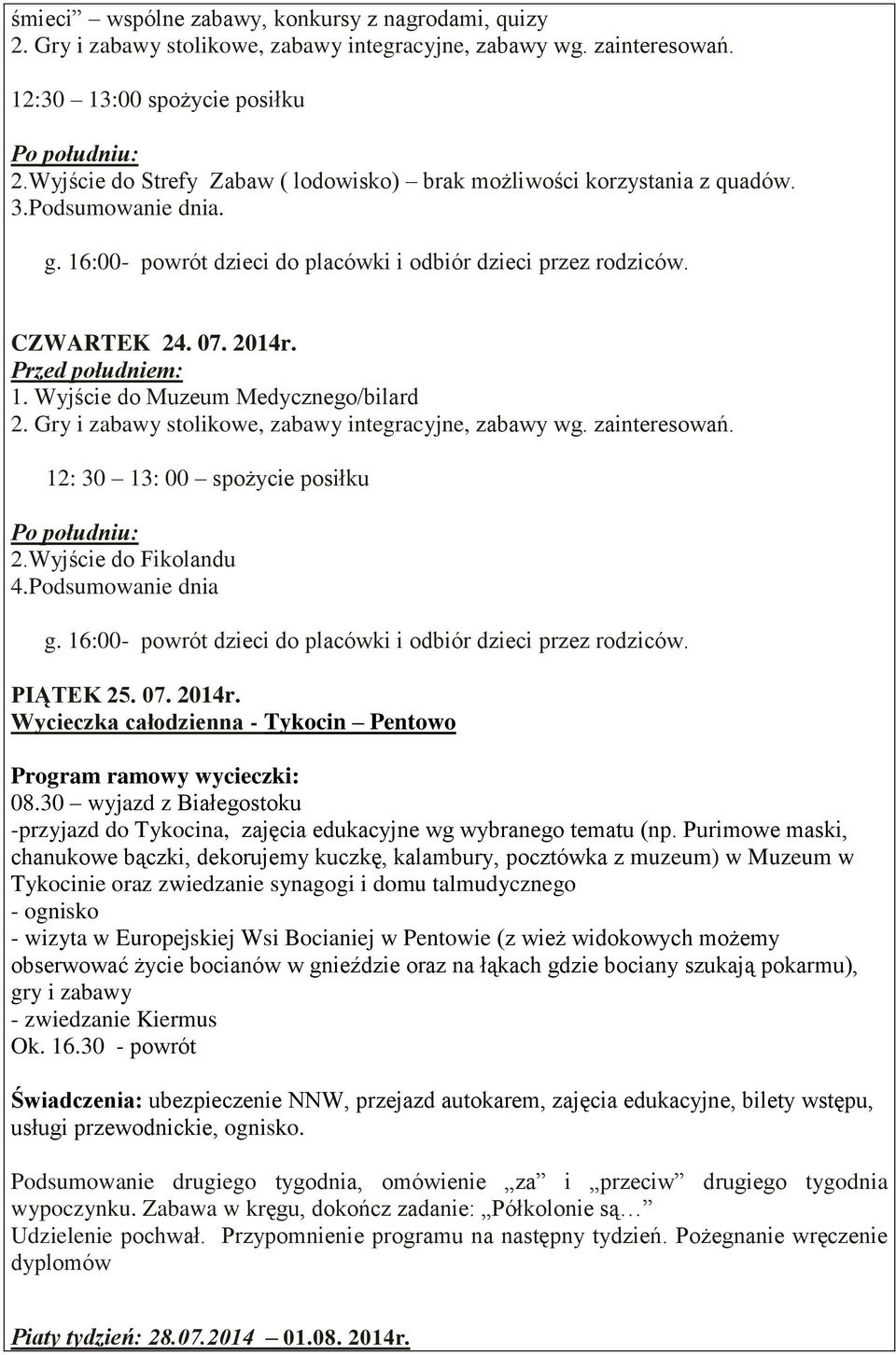 Purimowe maski, chanukowe bączki, dekorujemy kuczkę, kalambury, pocztówka z muzeum) w Muzeum w Tykocinie oraz zwiedzanie synagogi i domu talmudycznego - ognisko - wizyta w Europejskiej Wsi Bocianiej