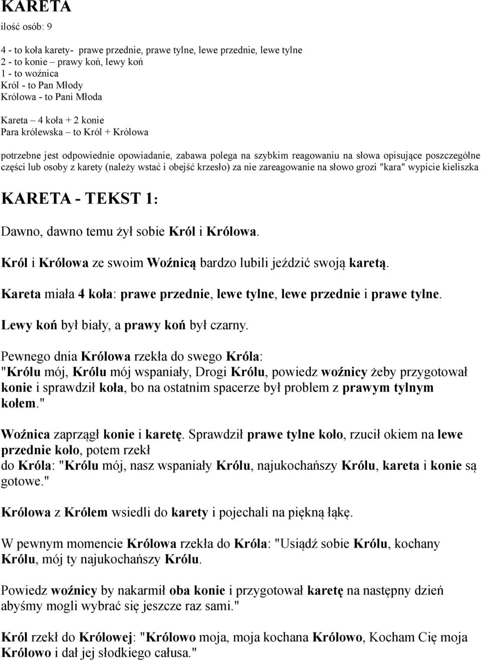 obejść krzesło) za nie zareagowanie na słowo grozi "kara" wypicie kieliszka KARETA - TEKST 1: Dawno, dawno temu żył sobie Król i Królowa.