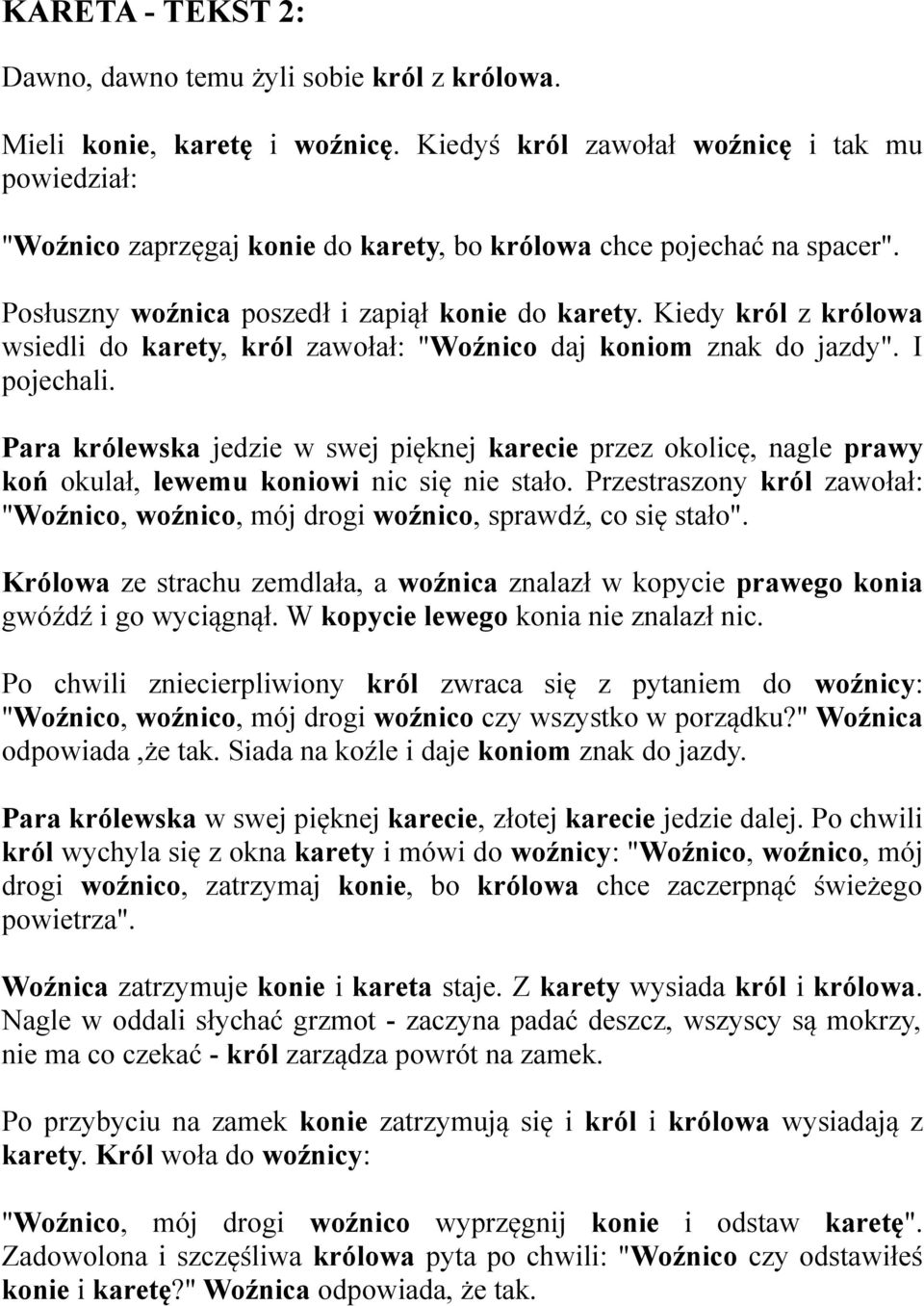 Kiedy król z królowa wsiedli do karety, król zawołał: "Woźnico daj koniom znak do jazdy". I pojechali.