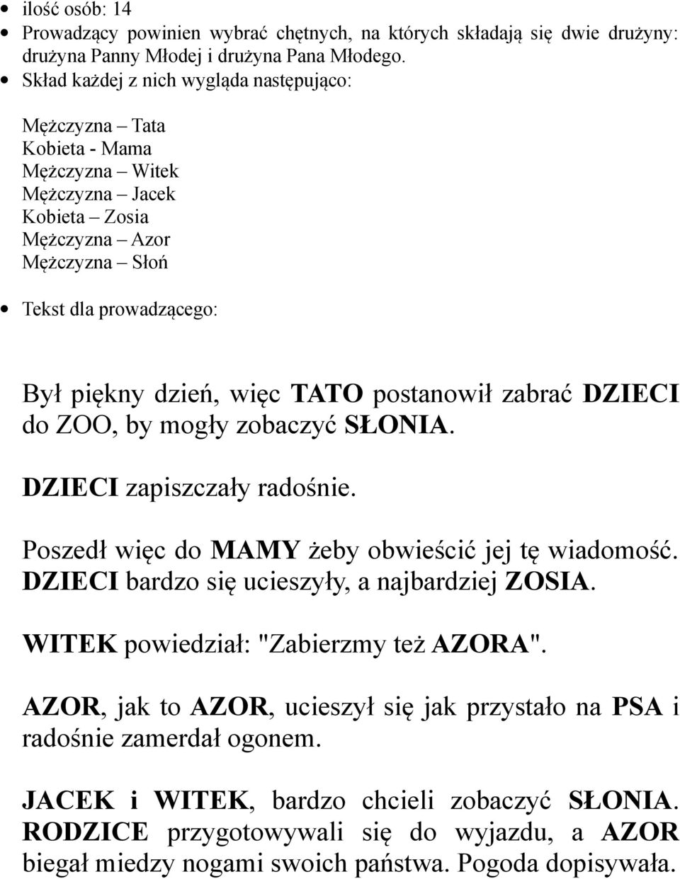 postanowił zabrać DZIECI do ZOO, by mogły zobaczyć SŁONIA. DZIECI zapiszczały radośnie. Poszedł więc do MAMY żeby obwieścić jej tę wiadomość. DZIECI bardzo się ucieszyły, a najbardziej ZOSIA.