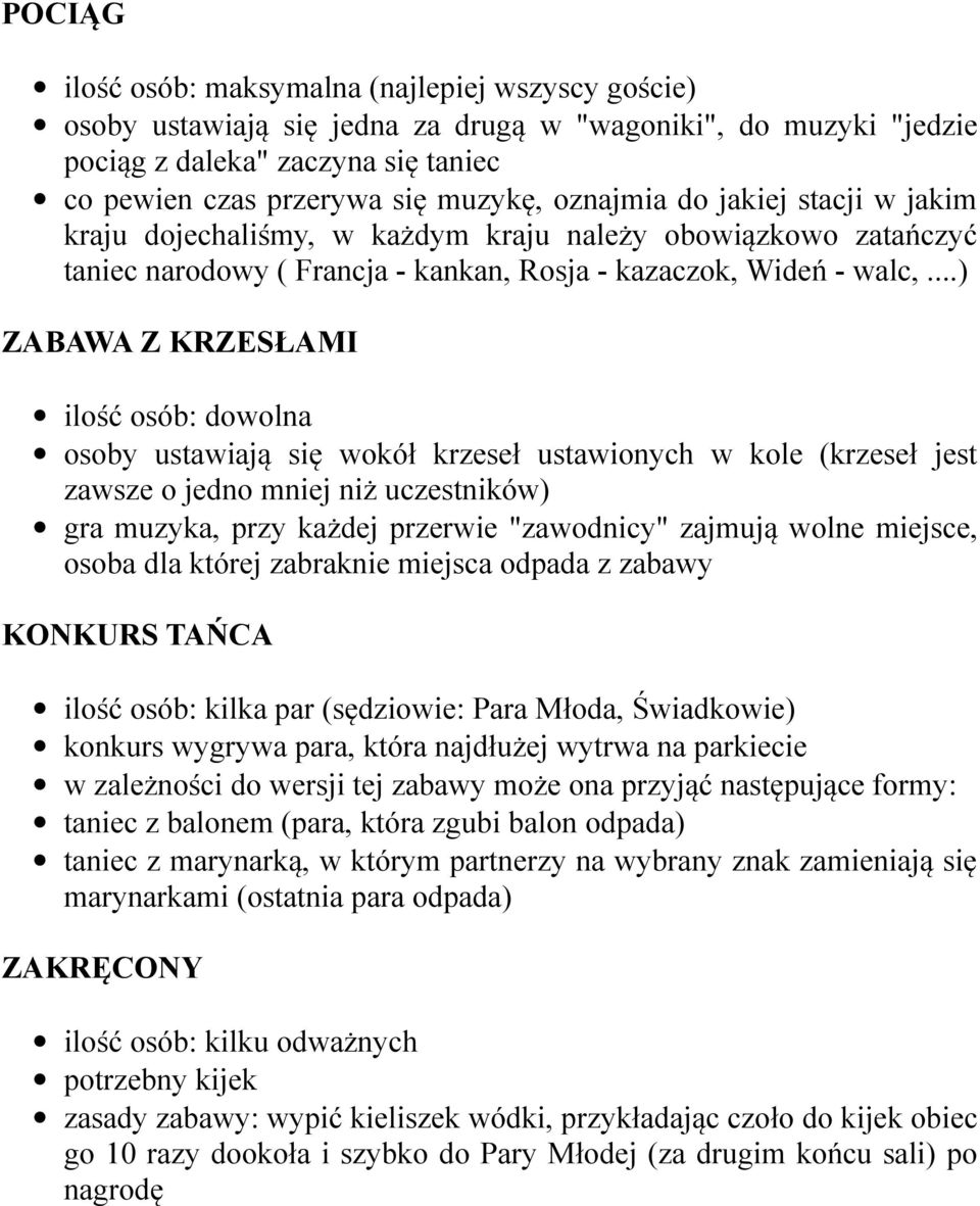 ..) ZABAWA Z KRZESŁAMI ilość osób: dowolna osoby ustawiają się wokół krzeseł ustawionych w kole (krzeseł jest zawsze o jedno mniej niż uczestników) gra muzyka, przy każdej przerwie "zawodnicy"