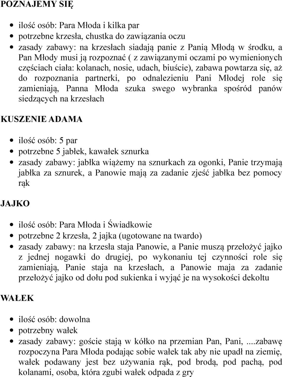 szuka swego wybranka spośród panów siedzących na krzesłach KUSZENIE ADAMA ilość osób: 5 par potrzebne 5 jabłek, kawałek sznurka zasady zabawy: jabłka wiążemy na sznurkach za ogonki, Panie trzymają