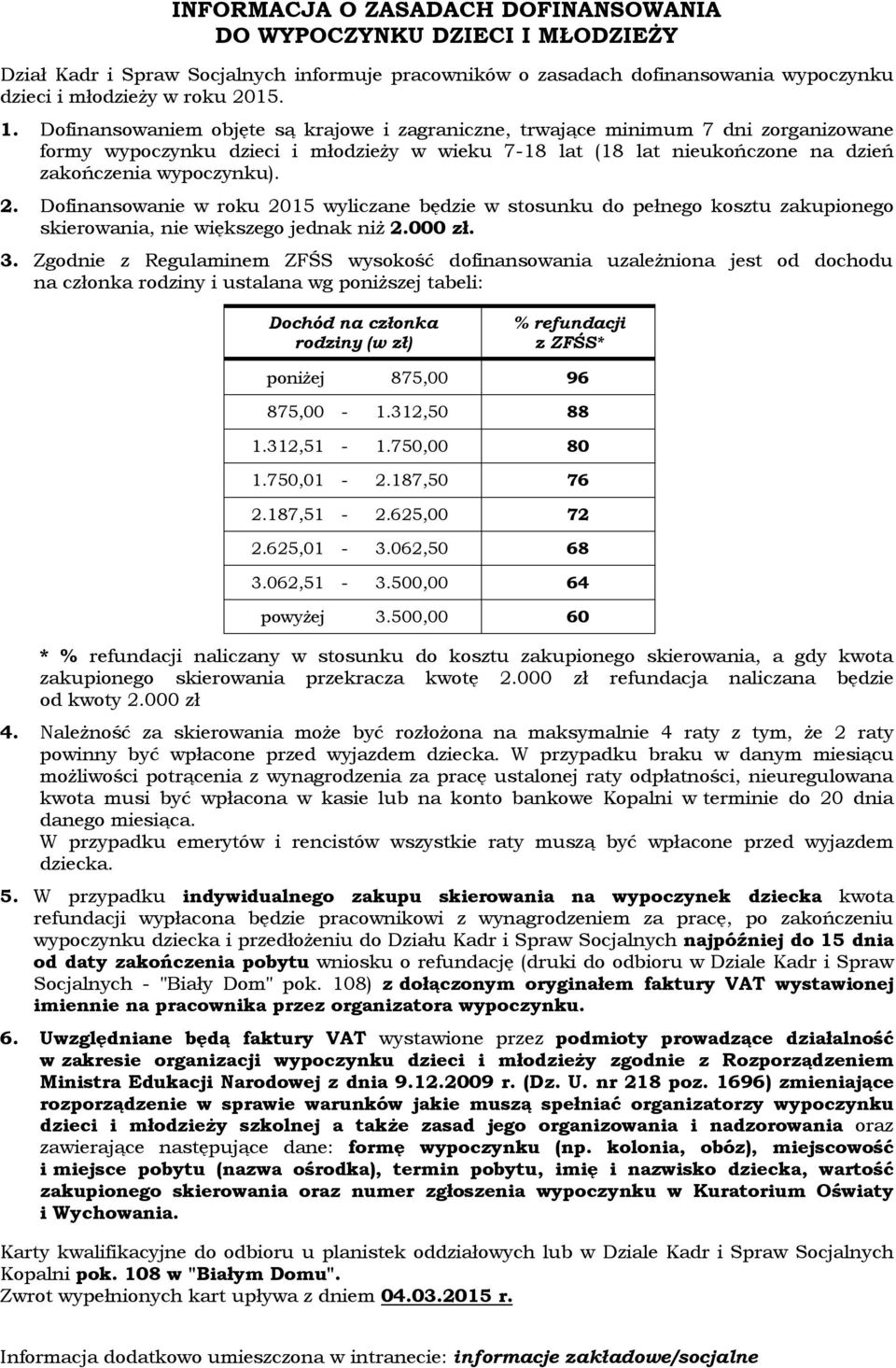 Dofinansowanie w roku 2015 wyliczane będzie w stosunku do pełnego kosztu zakupionego skierowania, nie większego jednak niż 2.000 zł. 3.