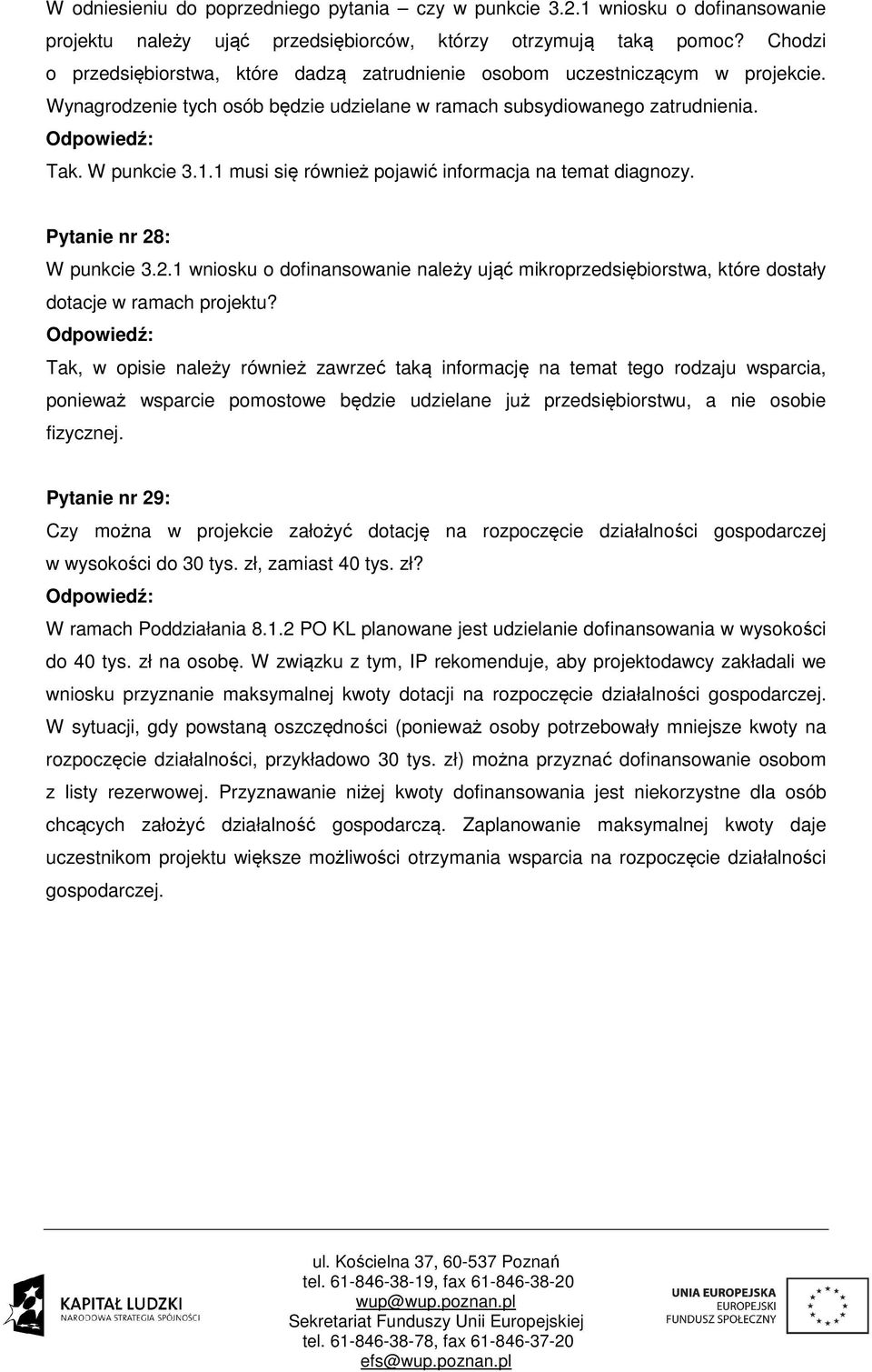 1 musi się również pojawić informacja na temat diagnozy. Pytanie nr 28: W punkcie 3.2.1 wniosku o dofinansowanie należy ująć mikroprzedsiębiorstwa, które dostały dotacje w ramach projektu?